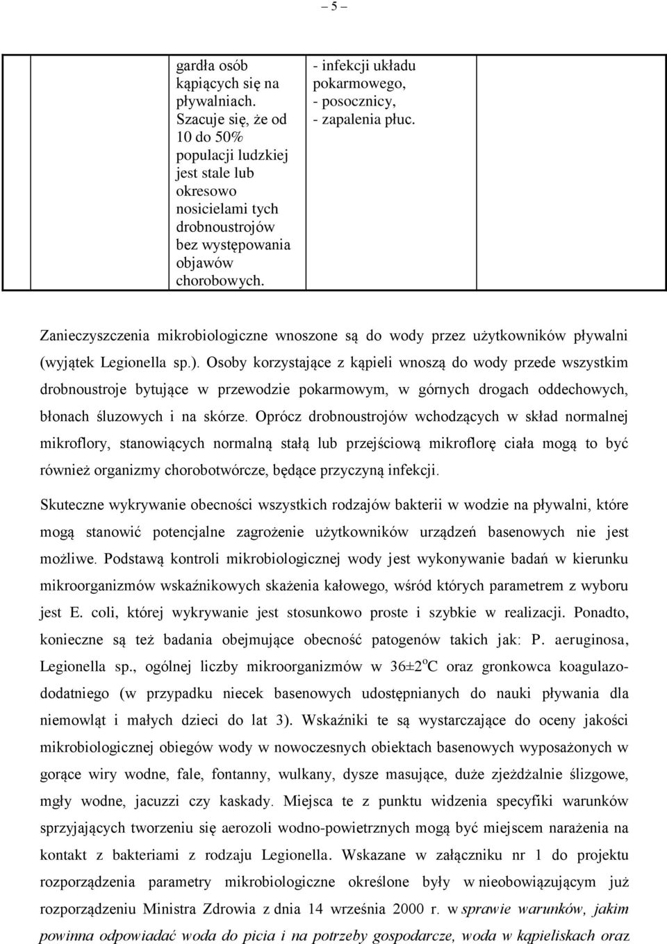 Osoby korzystające z kąpieli wnoszą do wody przede wszystkim drobnoustroje bytujące w przewodzie pokarmowym, w górnych drogach oddechowych, błonach śluzowych i na skórze.