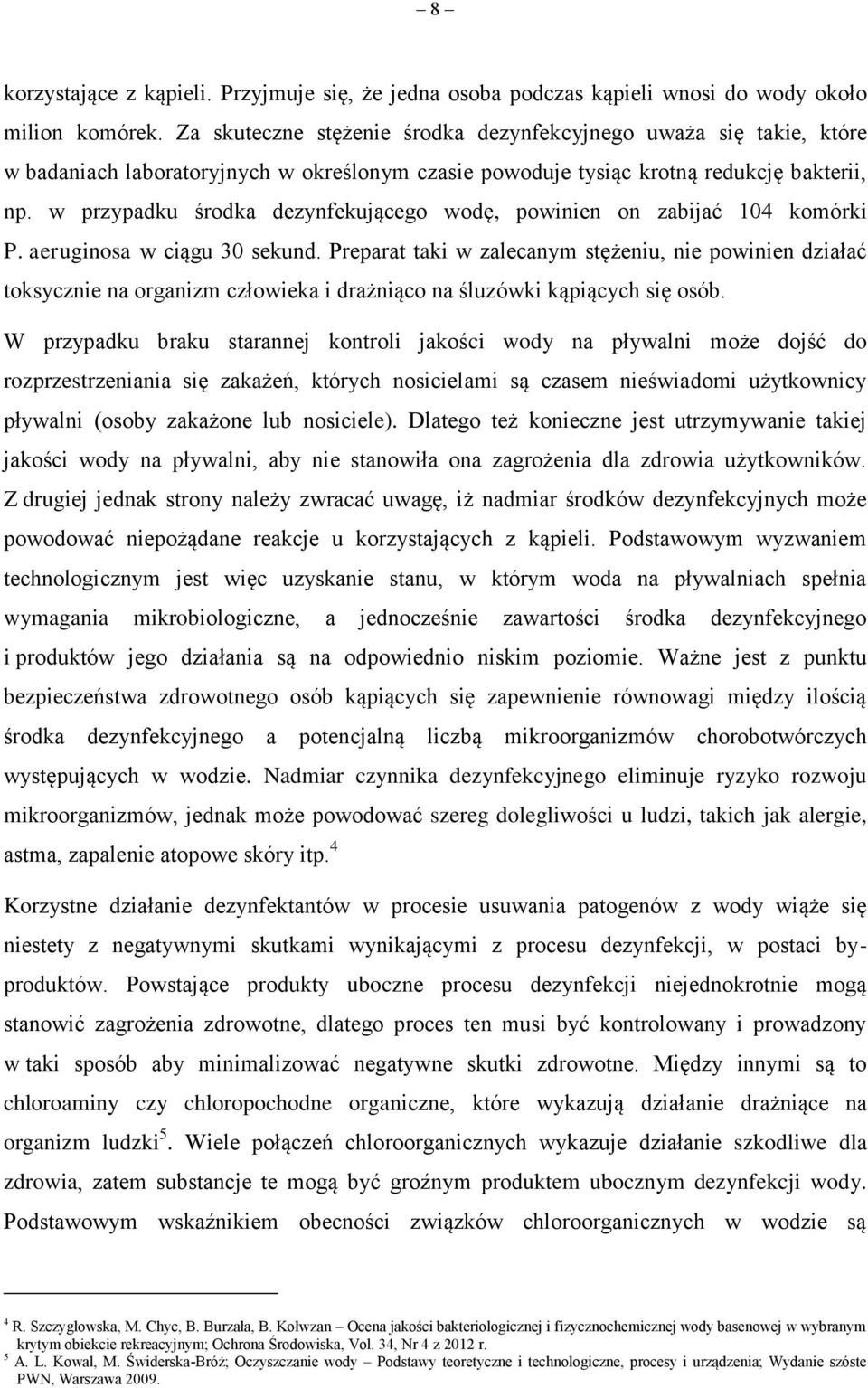 w przypadku środka dezynfekującego wodę, powinien on zabijać 104 komórki P. aeruginosa w ciągu 30 sekund.