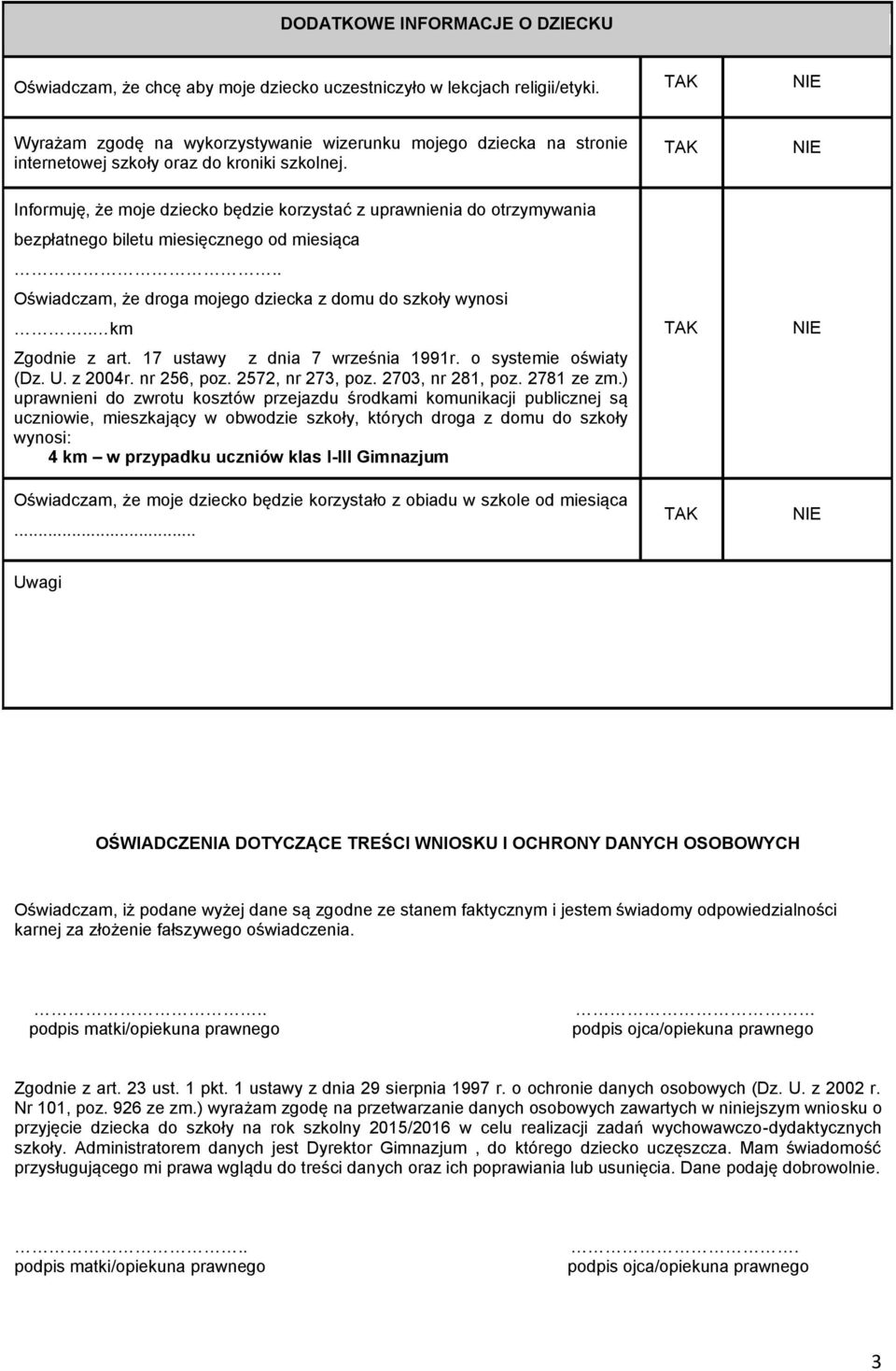 Informuję, że moje dziecko będzie korzystać z uprawnienia do otrzymywania bezpłatnego biletu miesięcznego od miesiąca.. Oświadczam, że droga mojego dziecka z domu do szkoły wynosi.. km Zgodnie z art.