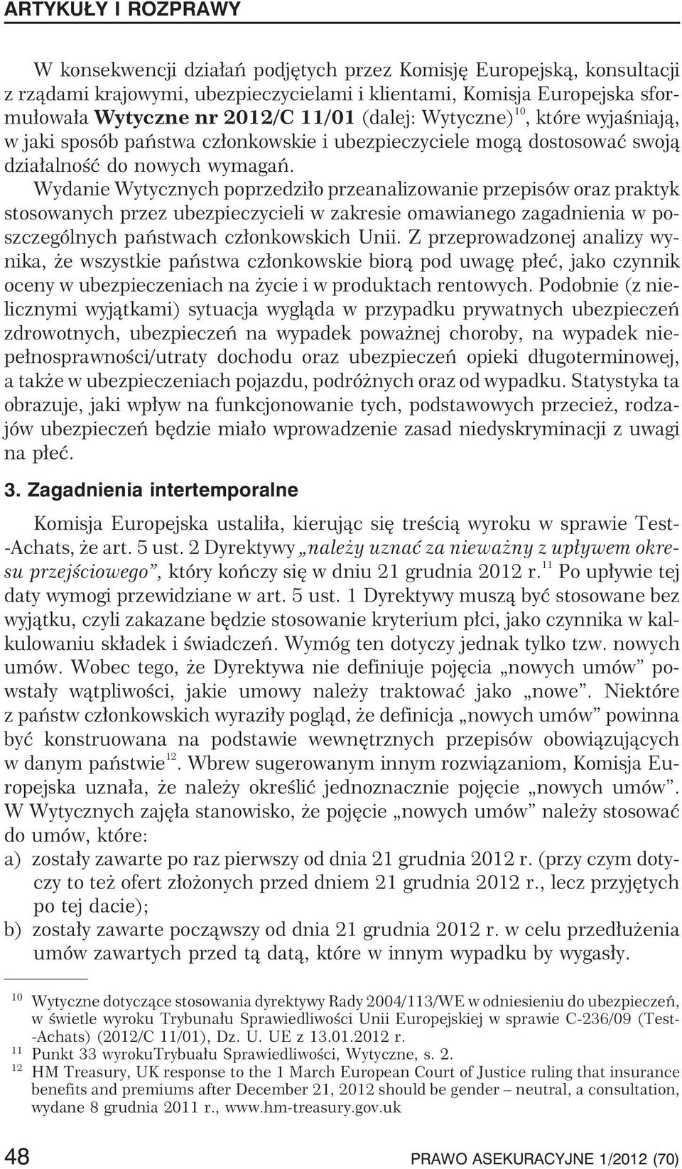 Wydanie Wytycznych poprzedzi³o przeanalizowanie przepisów oraz praktyk stosowanych przez ubezpieczycieli w zakresie omawianego zagadnienia w poszczególnych pañstwach cz³onkowskich Unii.