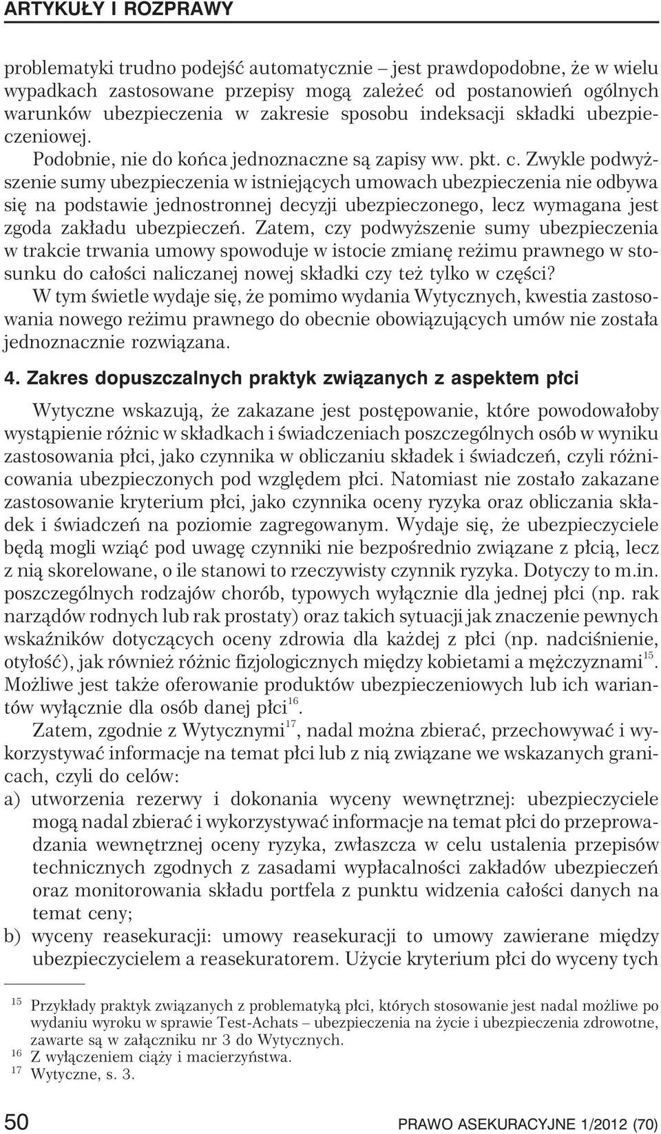 Zwykle podwy - szenie sumy ubezpieczenia w istniej¹cych umowach ubezpieczenia nie odbywa siê na podstawie jednostronnej decyzji ubezpieczonego, lecz wymagana jest zgoda zak³adu ubezpieczeñ.