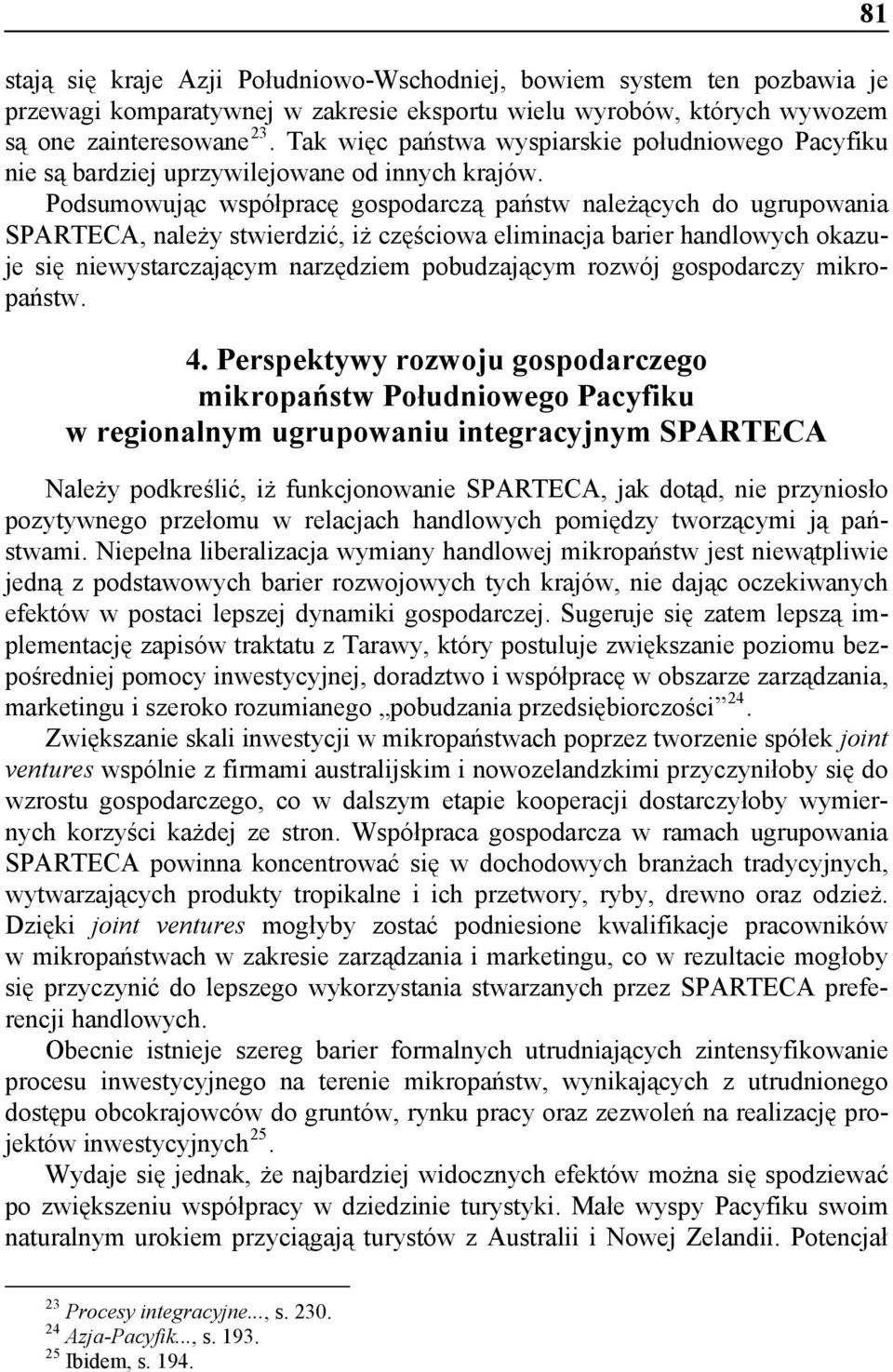 Podsumowując współpracę gospodarczą państw należących do ugrupowania SPARTECA, należy stwierdzić, iż częściowa eliminacja barier handlowych okazuje się niewystarczającym narzędziem pobudzającym