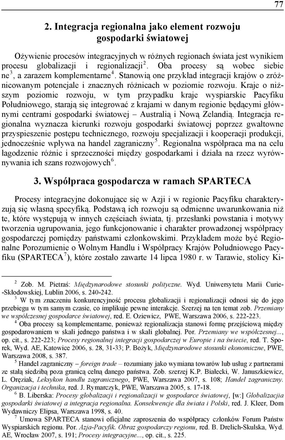 Kraje o niższym poziomie rozwoju, w tym przypadku kraje wyspiarskie Pacyfiku Południowego, starają się integrować z krajami w danym regionie będącymi głównymi centrami gospodarki światowej Australią