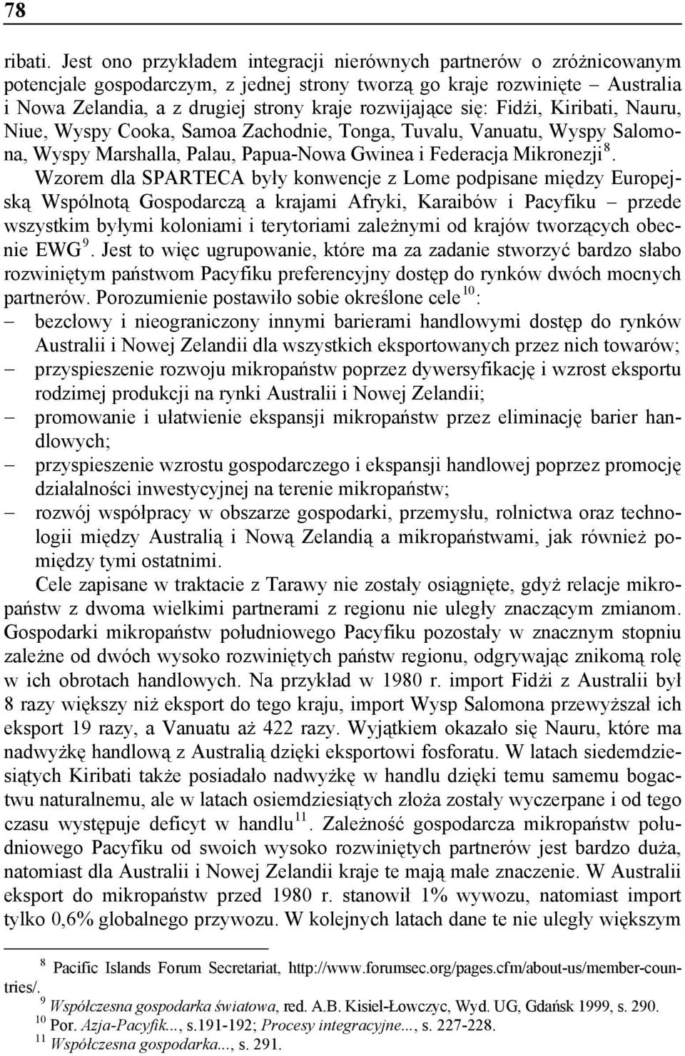 się: Fidżi, Kiribati, Nauru, Niue, Wyspy Cooka, Samoa Zachodnie, Tonga, Tuvalu, Vanuatu, Wyspy Salomona, Wyspy Marshalla, Palau, Papua-Nowa Gwinea i Federacja Mikronezji 8.