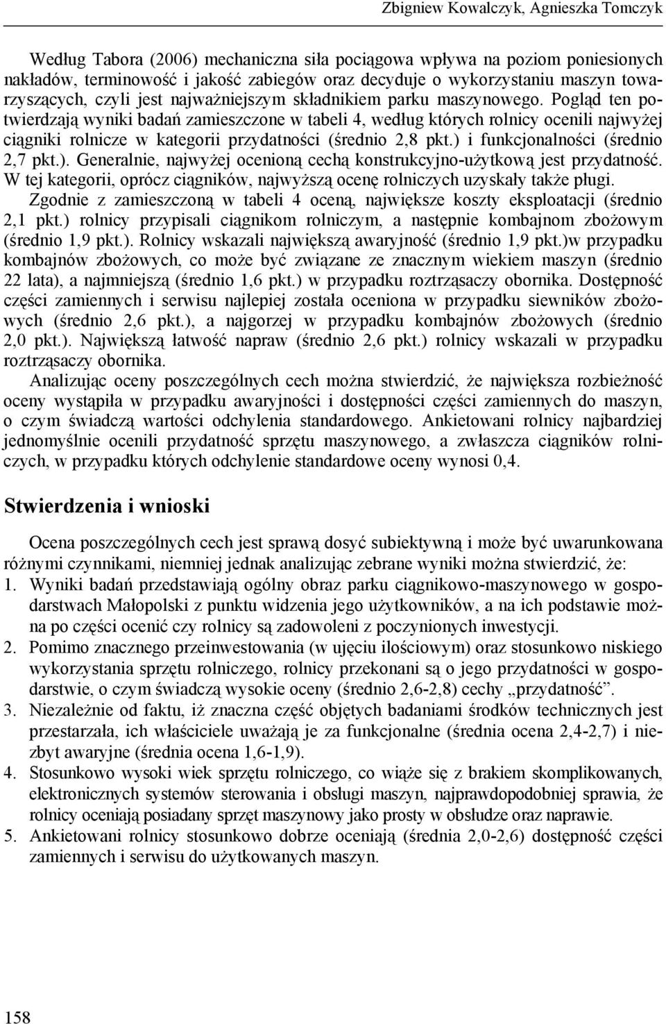 Pogląd ten potwierdzają wyniki badań zamieszczone w tabeli 4, według których rolnicy ocenili najwyżej ciągniki rolnicze w kategorii przydatności (średnio 2,8 pkt.) 