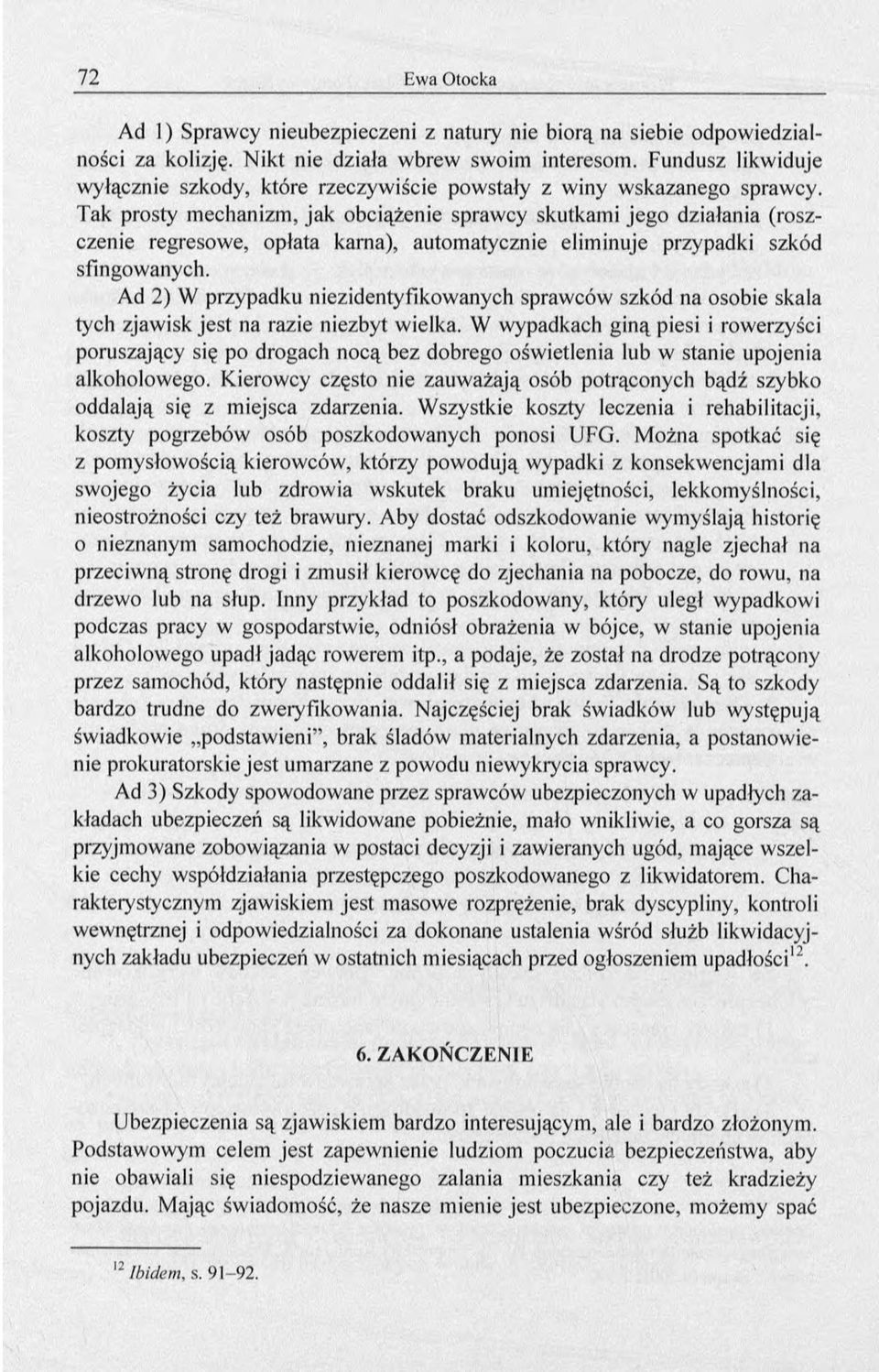 Tak prosty mechanizm, jak obciążenie sprawcy skutkami jego działania (roszczenie regresowe, opłata karna), automatycznie eliminuje przypadki szkód sfingowanych.