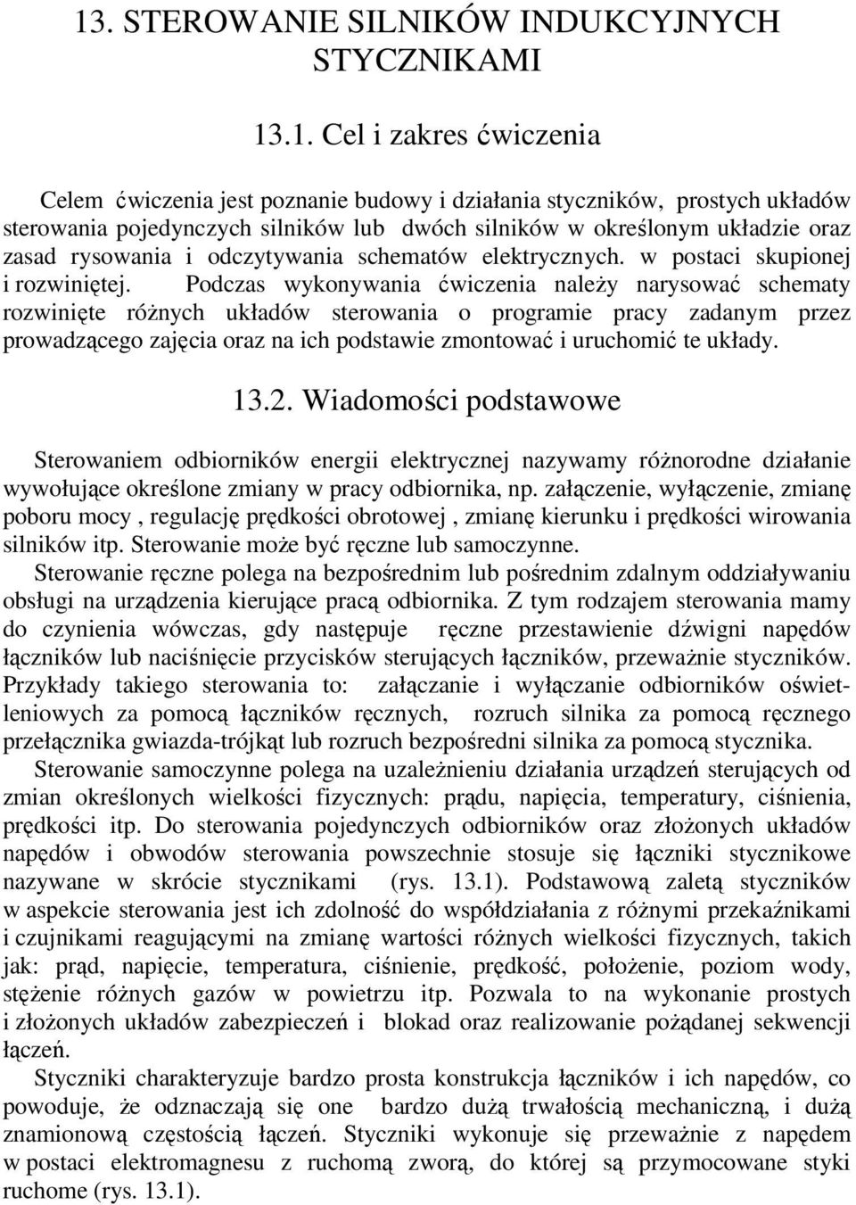 Podczas wykonywania ćwiczenia należy narysować schematy rozwinięte różnych układów sterowania o programie pracy zadanym przez prowadzącego zajęcia oraz na ich podstawie zmontować i uruchomić te