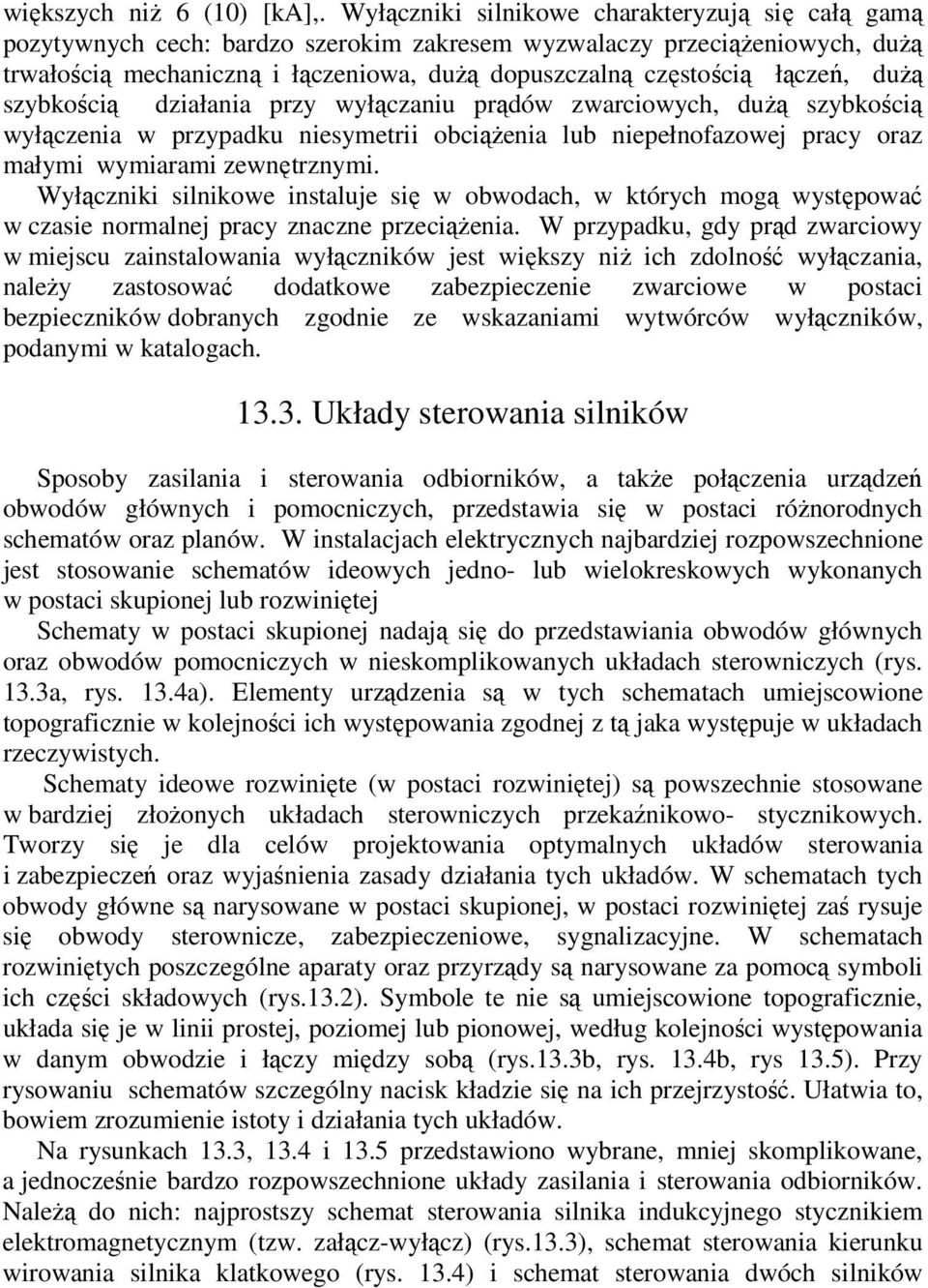 łączeń, dużą szybkością działania przy wyłączaniu prądów zwarciowych, dużą szybkością wyłączenia w przypadku niesymetrii obciążenia lub niepełnofazowej pracy oraz małymi wymiarami zewnętrznymi.