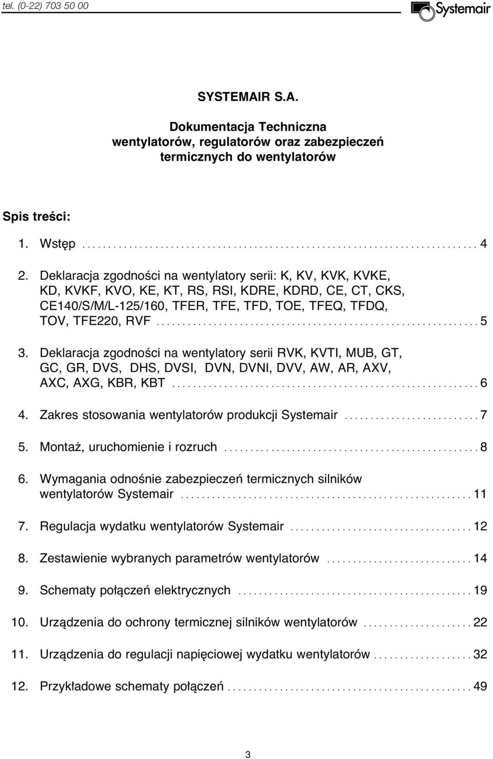 Deklaracja zgodnoêci na wentylatory serii RVK, KVTI, MUB, GT, GC, GR, DVS, DHS, DVSI, DVN, DVNI, DVV, AW, AR, AXV, AXC, AXG, KBR, KBT........................................................... 6 4.