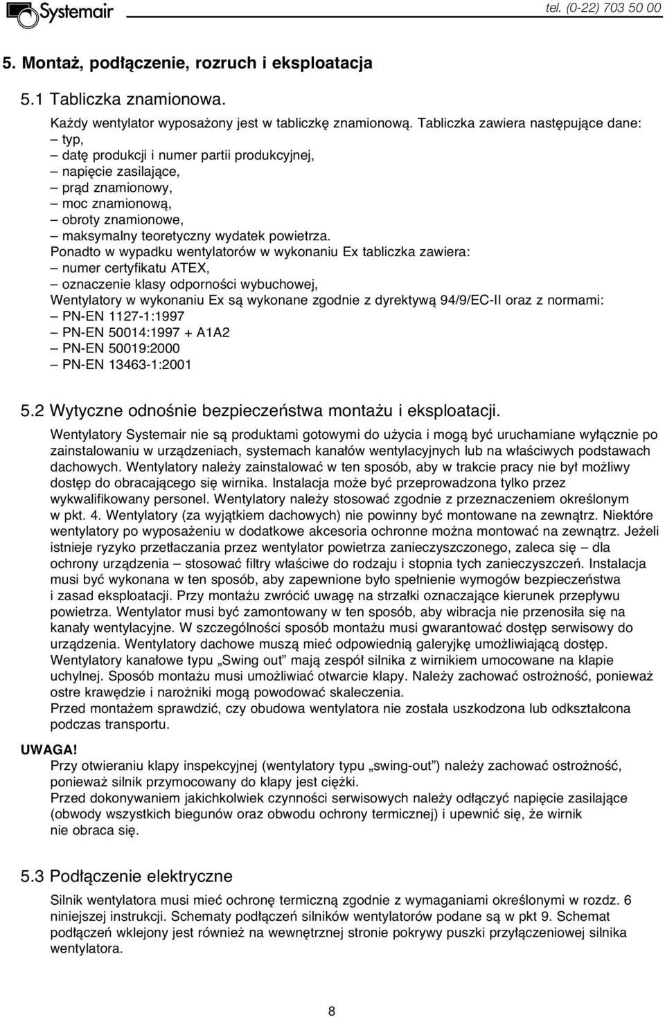 Ponadto w wypadku wentylatorów w wykonaniu Ex tabliczka zawiera: numer certyfikatu ATEX, oznaczenie klasy odpornoêci wybuchowej, Wentylatory w wykonaniu Ex sà wykonane zgodnie z dyrektywà 94/9/EC-II