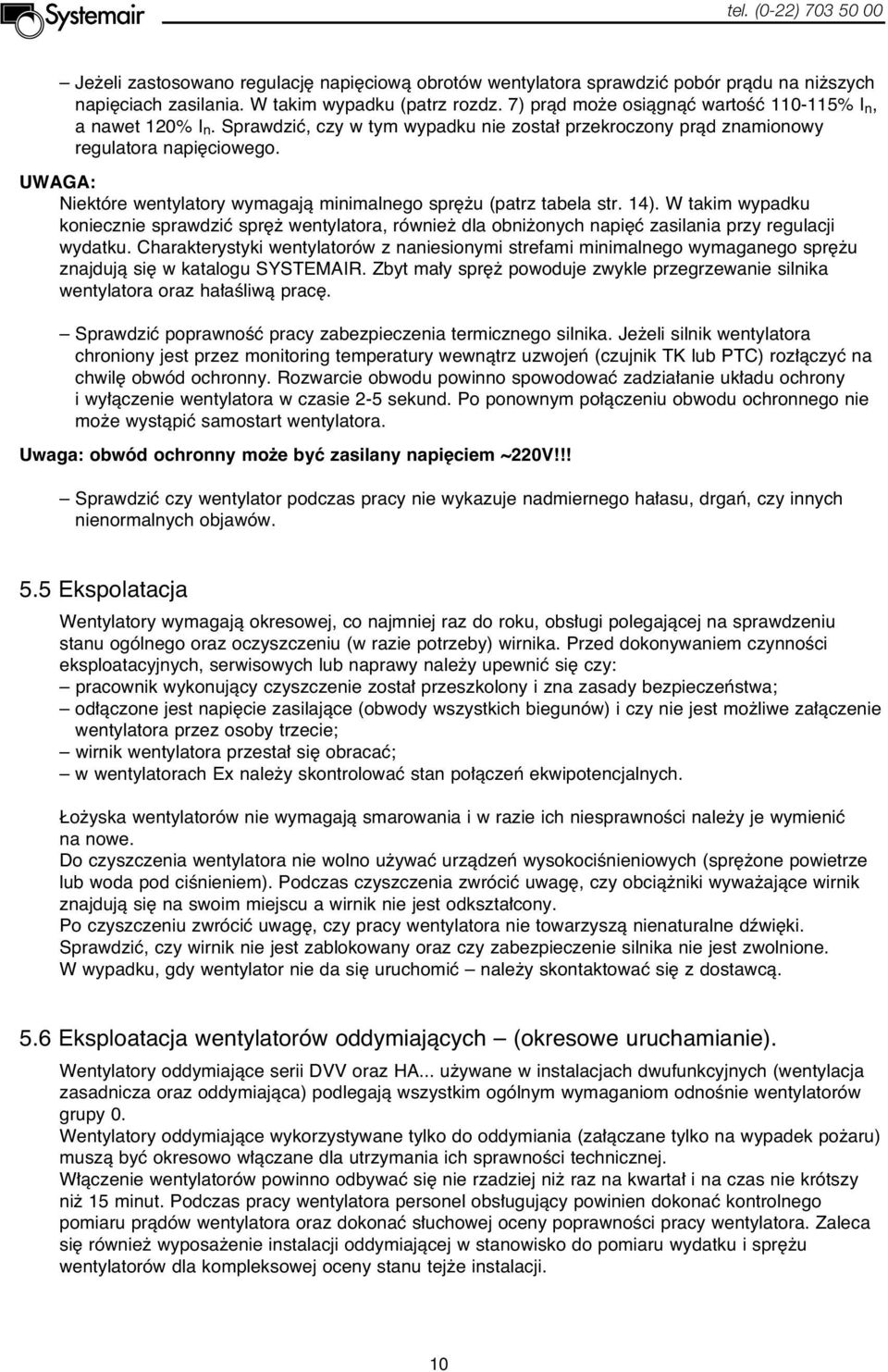 UWAGA: Niektóre wentylatory wymagajà minimalnego spr u (patrz tabela str. 14). W takim wypadku koniecznie sprawdziç spr wentylatora, równie dla obni onych napi ç zasilania przy regulacji wydatku.