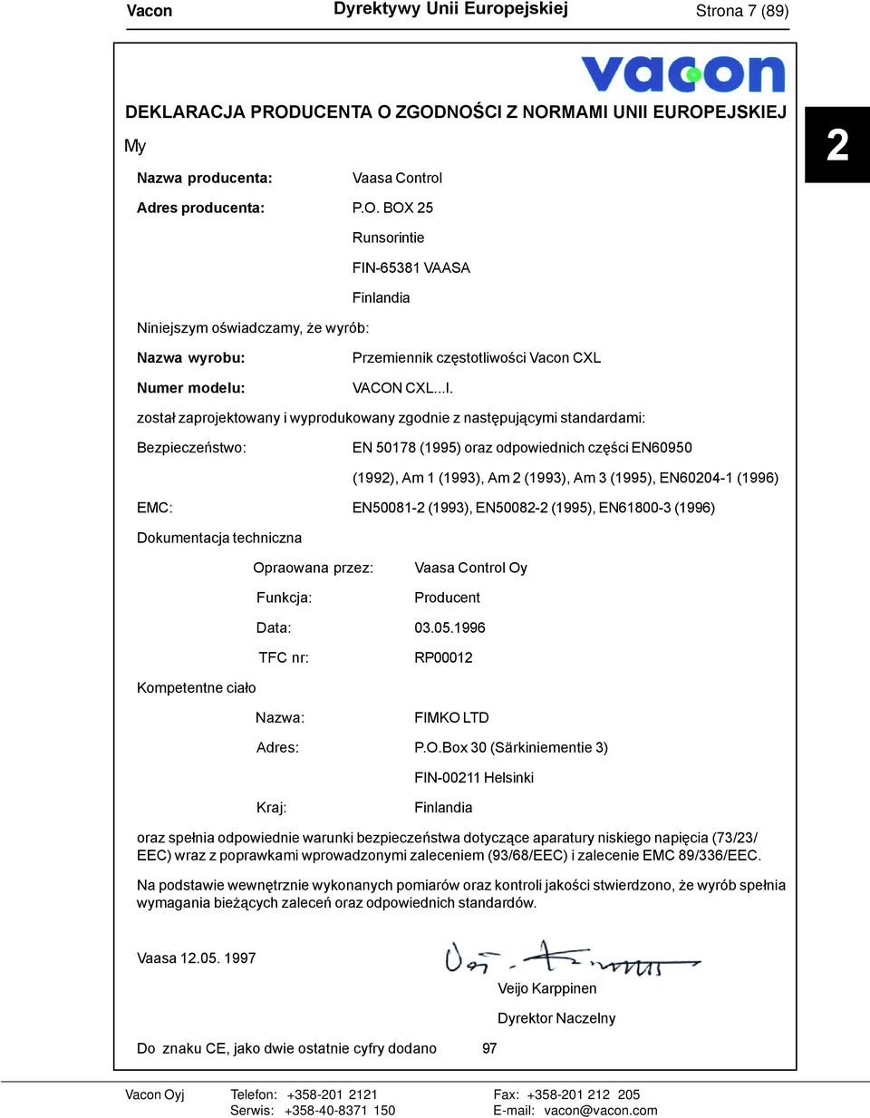 ..I. został zaprojektowany i wyprodukowany zgodnie z następującymi standardami: Bezpieczeństwo: EN 50178 (1995) oraz odpowiednich części EN60950 (1992), Am 1 (1993), Am 2 (1993), Am 3 (1995),