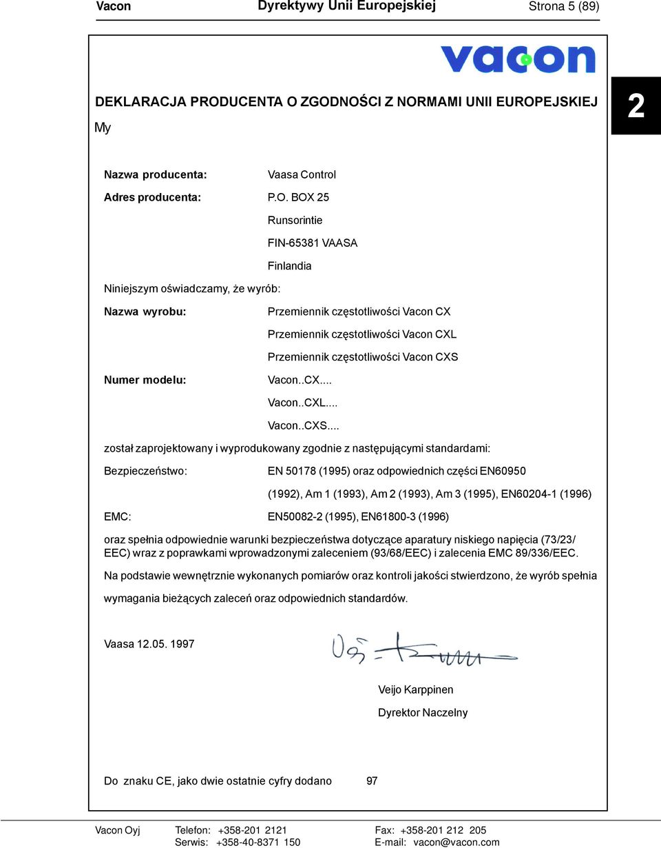 ZGODNOŚCI Z NORMAMI UNII EUROPEJSKIEJ My 2 Nazwa producenta: Vaasa Control Adres producenta: P.O. BOX 25 Runsorintie FIN-65381 VAASA Finlandia Niniejszym oświadczamy, że wyrób: Nazwa wyrobu: