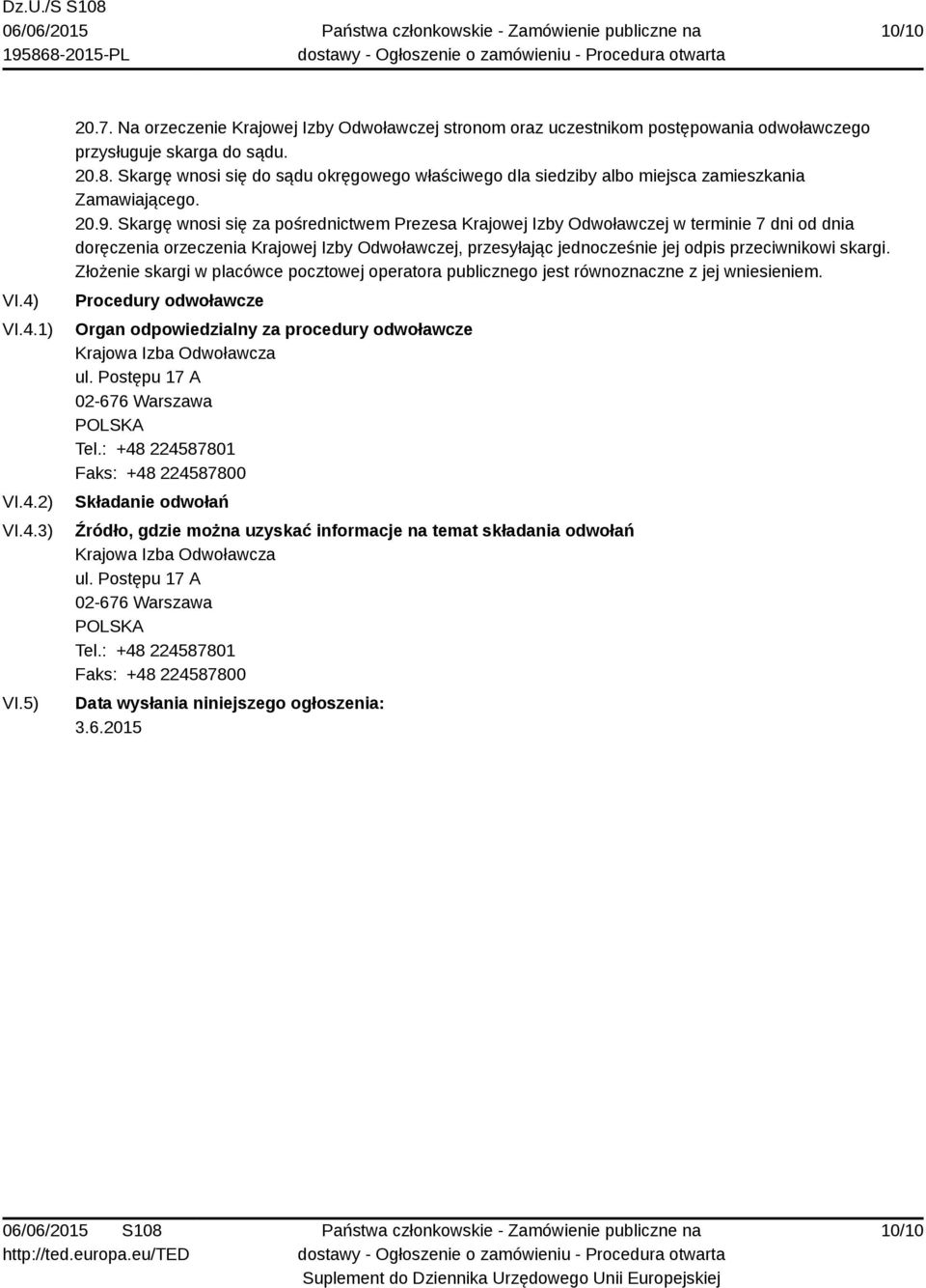 Skargę wnosi się za pośrednictwem Prezesa Krajowej Izby Odwoławczej w terminie 7 dni od dnia doręczenia orzeczenia Krajowej Izby Odwoławczej, przesyłając jednocześnie jej odpis przeciwnikowi skargi.