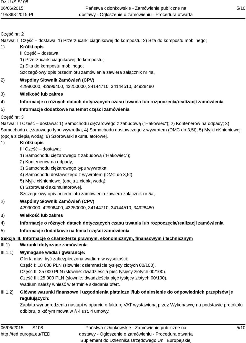 4) Informacje o różnych datach dotyczących czasu trwania lub rozpoczęcia/realizacji zamówienia 5) Informacje dodatkowe na temat części zamówienia Część nr: 3 Nazwa: III Część dostawa: 1) Samochodu