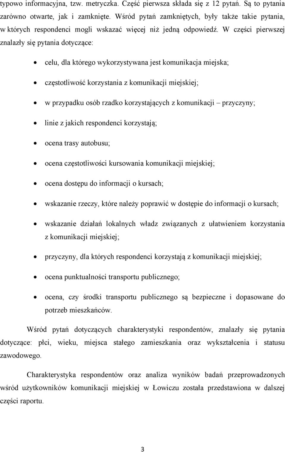 W części pierwszej znalazły się pytania dotyczące: celu, dla którego wykorzystywana jest komunikacja miejska; częstotliwość korzystania z komunikacji miejskiej; w przypadku osób rzadko korzystających