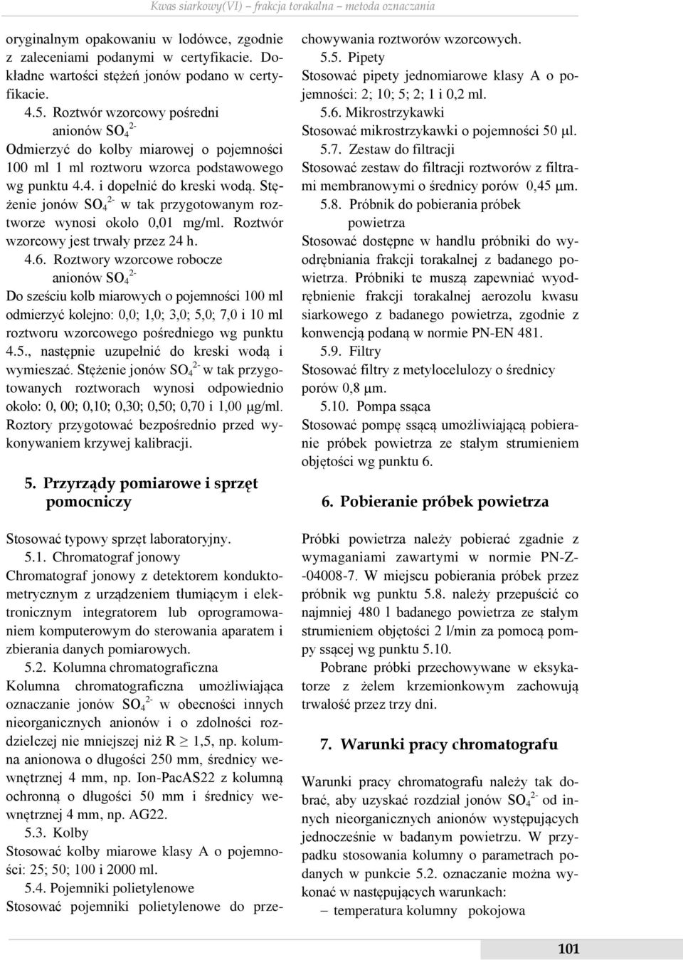 Stężenie jonów SO 4 w tak przygotowanym roztworze wynosi około 0,01 mg/ml. Roztwór wzorcowy jest trwały przez 24 h. 4.6.