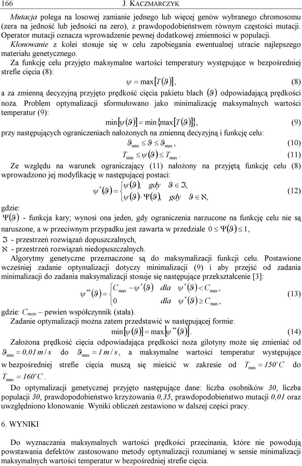 Za funkcję celu przyjęto maksymalne wartości temperatury występujące w bezpośredniej strefie cięcia (8): ψ = max[ T ( ϑ) ], (8) a za zmienną decyzyjną przyjęto prędkość cięcia pakietu blach ( ϑ )