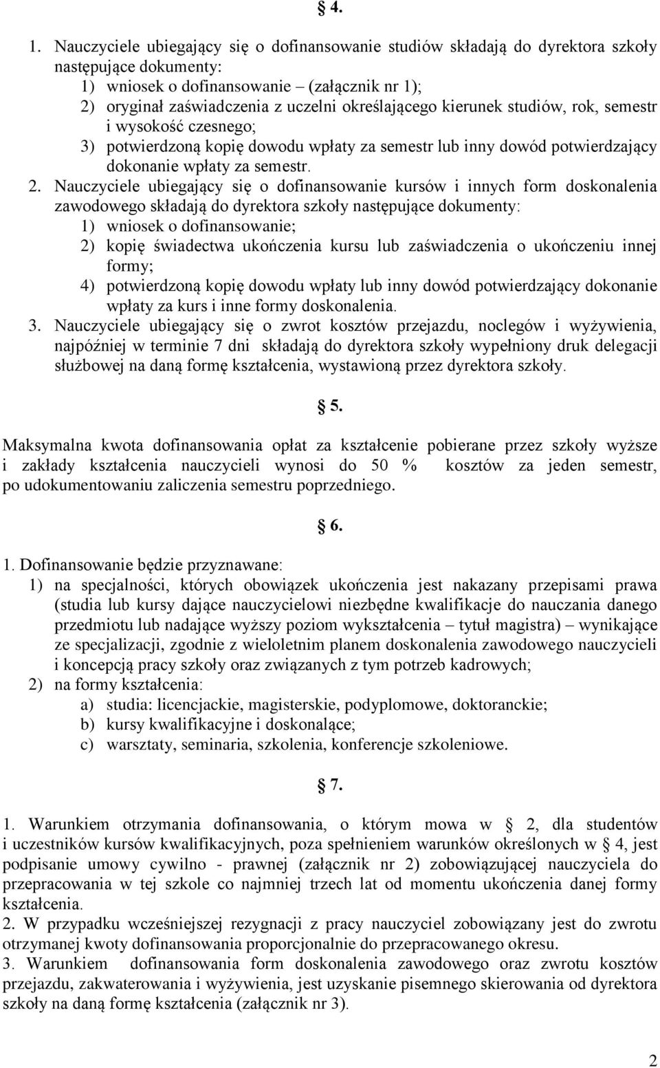 Nauczyciele ubiegający się o dofinansowanie kursów i innych form doskonalenia zawodowego składają do dyrektora szkoły następujące dokumenty: 1) wniosek o dofinansowanie; 2) kopię świadectwa