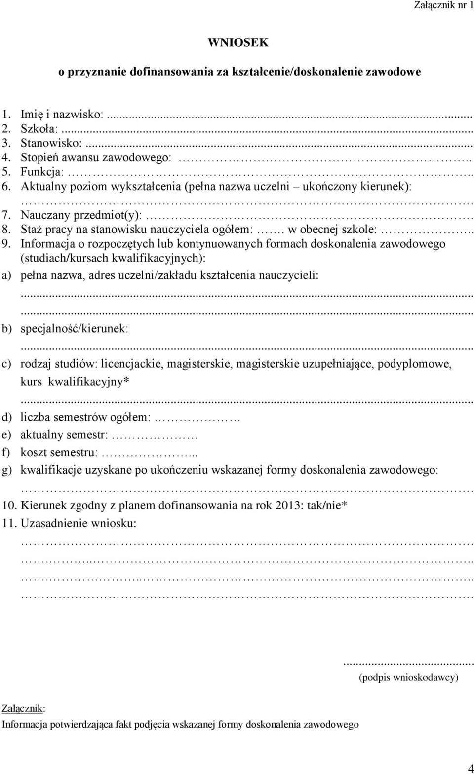 Informacja o rozpoczętych lub kontynuowanych formach doskonalenia zawodowego (studiach/kursach kwalifikacyjnych): a) pełna nazwa, adres uczelni/zakładu kształcenia nauczycieli: b)