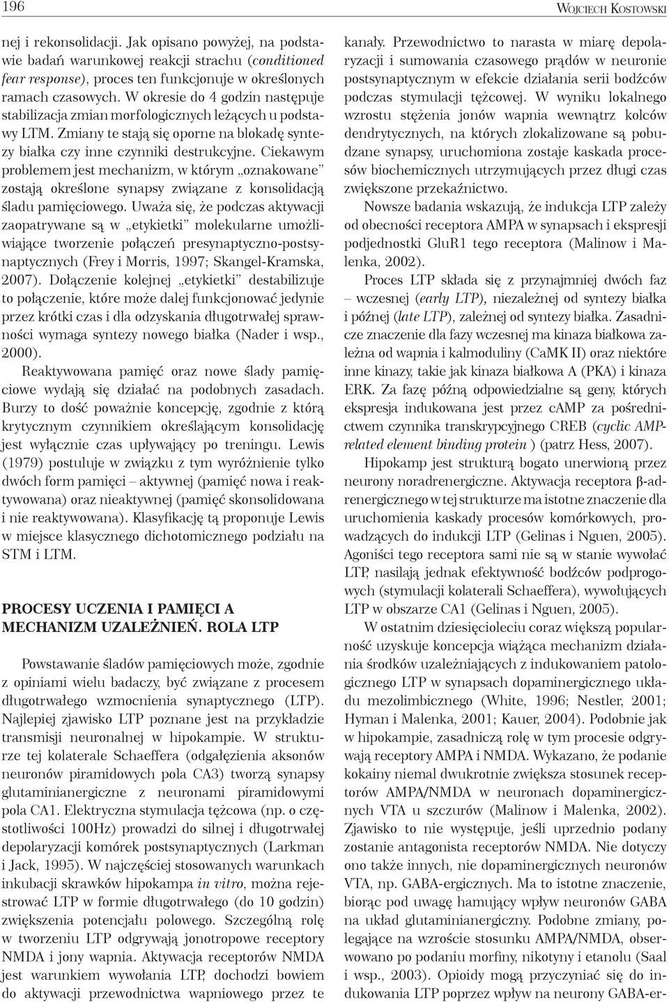 Ciekawym problemem jest mechanizm, w którym oznakowane zostają określone synapsy związane z konsolidacją śladu pamięciowego.