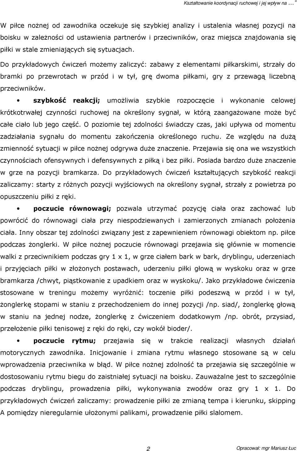 Do przykładowych ćwiczeń moŝemy zaliczyć: zabawy z elementami piłkarskimi, strzały do bramki po przewrotach w przód i w tył, grę dwoma piłkami, gry z przewagą liczebną przeciwników.