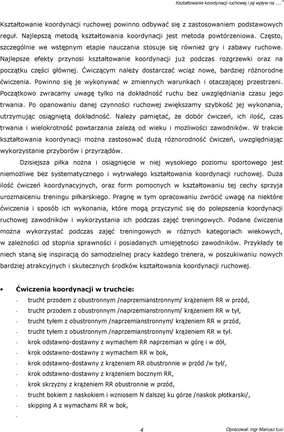 Ćwiczącym naleŝy dostarczać wciąŝ nowe, bardziej róŝnorodne ćwiczenia. Powinno się je wykonywać w zmiennych warunkach i otaczającej przestrzeni.