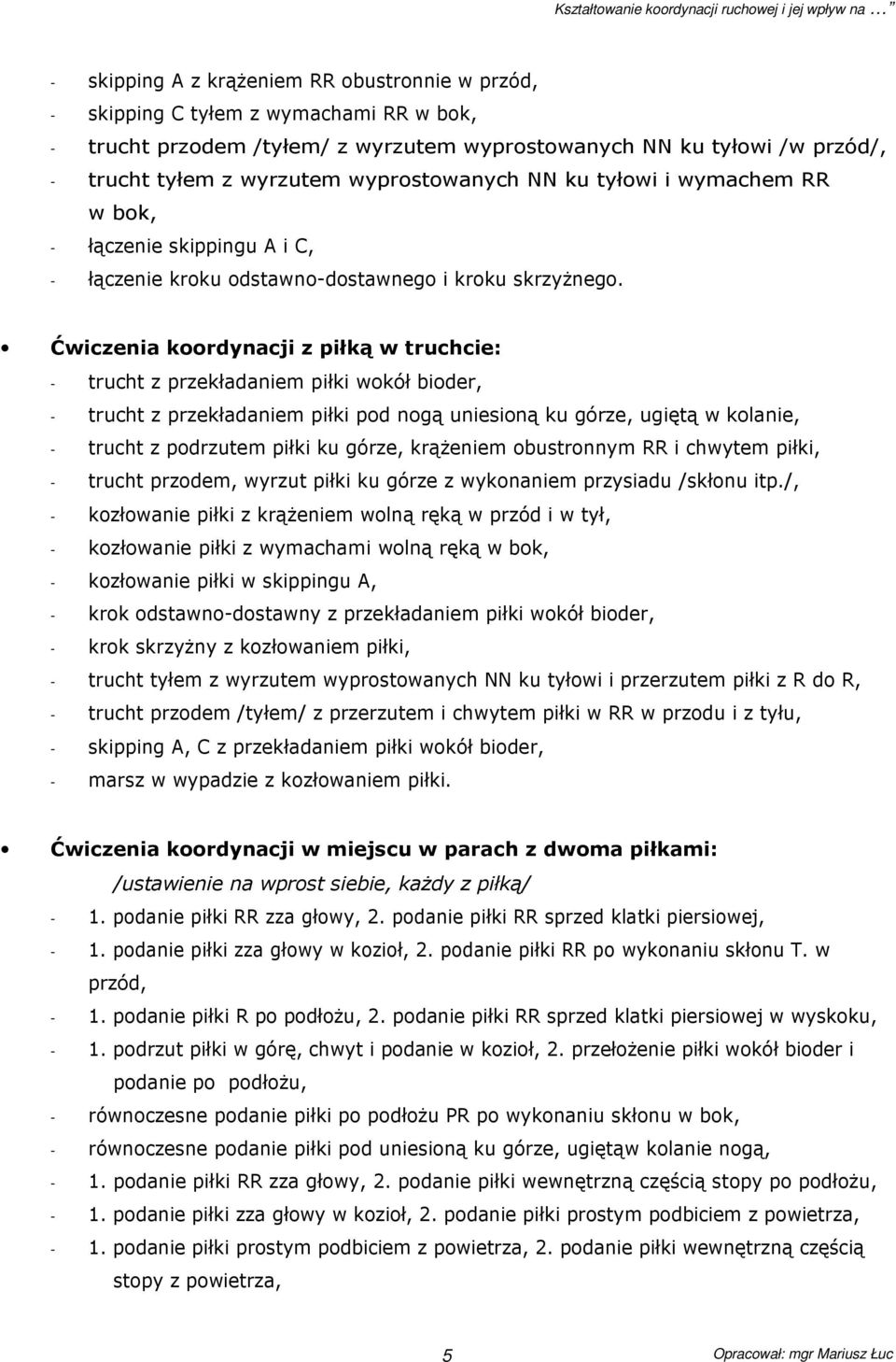 Ćwiczenia koordynacji z piłką w truchcie: - trucht z przekładaniem piłki wokół bioder, - trucht z przekładaniem piłki pod nogą uniesioną ku górze, ugiętą w kolanie, - trucht z podrzutem piłki ku