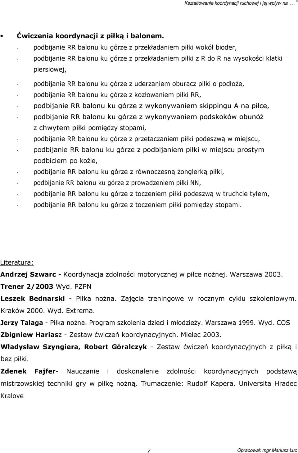 uderzaniem oburącz piłki o podłoŝe, - podbijanie RR balonu ku górze z kozłowaniem piłki RR, - podbijanie RR balonu ku górze z wykonywaniem skippingu A na piłce, - podbijanie RR balonu ku górze z