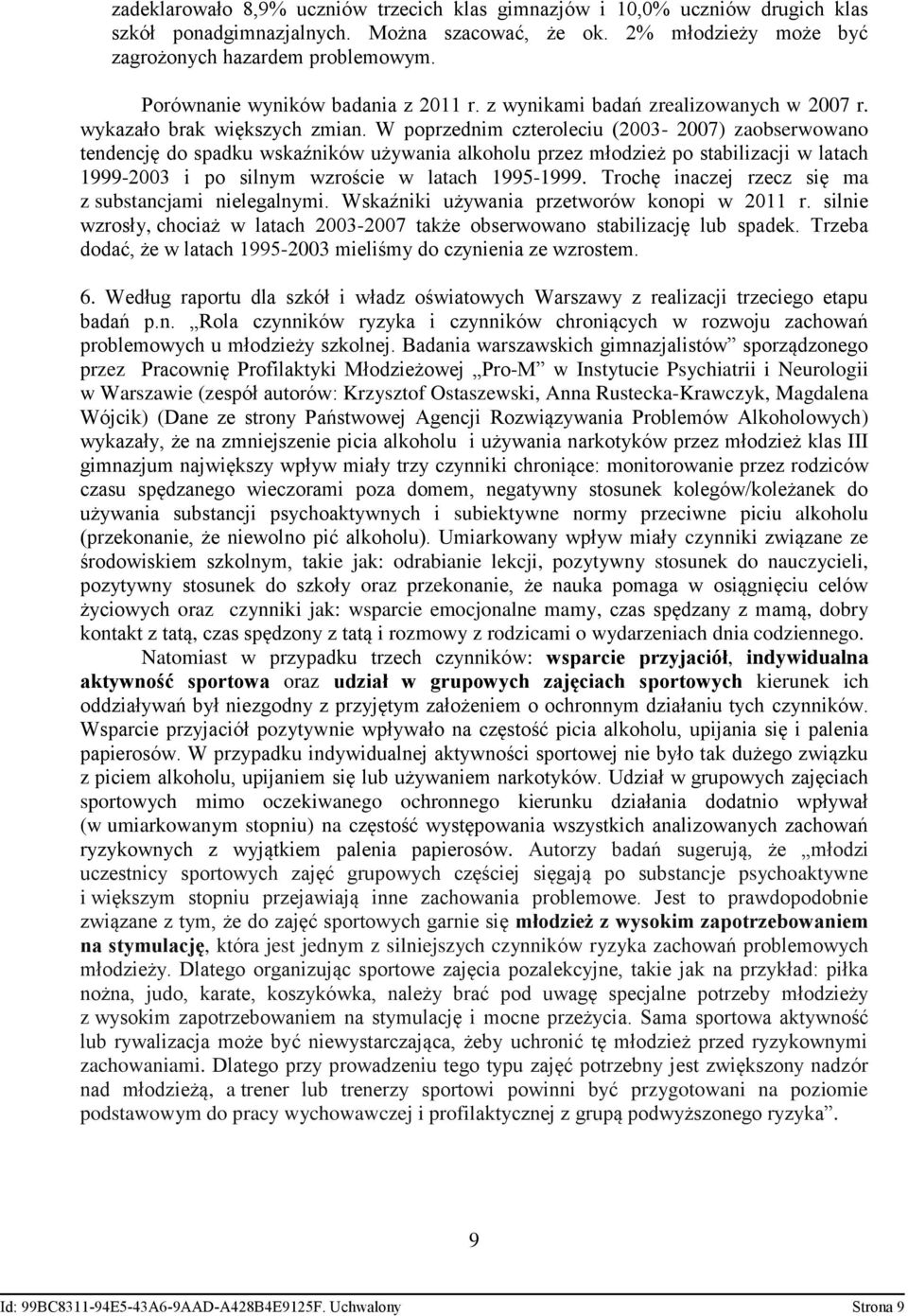 W poprzednim czteroleciu (2003-2007) zaobserwowano tendencję do spadku wskaźników używania alkoholu przez młodzież po stabilizacji w latach 1999-2003 i po silnym wzroście w latach 1995-1999.