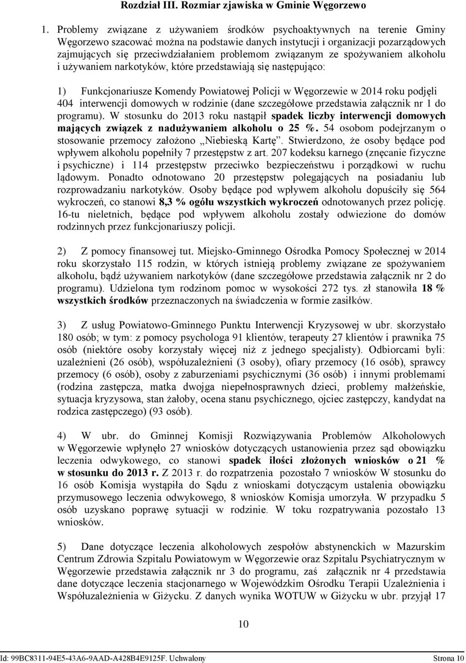 związanym ze spożywaniem alkoholu i używaniem narkotyków, które przedstawiają się następująco: 1) Funkcjonariusze Komendy Powiatowej Policji w Węgorzewie w 2014 roku podjęli 404 interwencji domowych