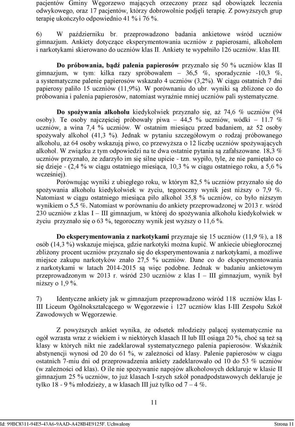 Ankiety dotyczące eksperymentowania uczniów z papierosami, alkoholem i narkotykami skierowano do uczniów klas II. Ankiety te wypełniło 126 uczniów. klas III.