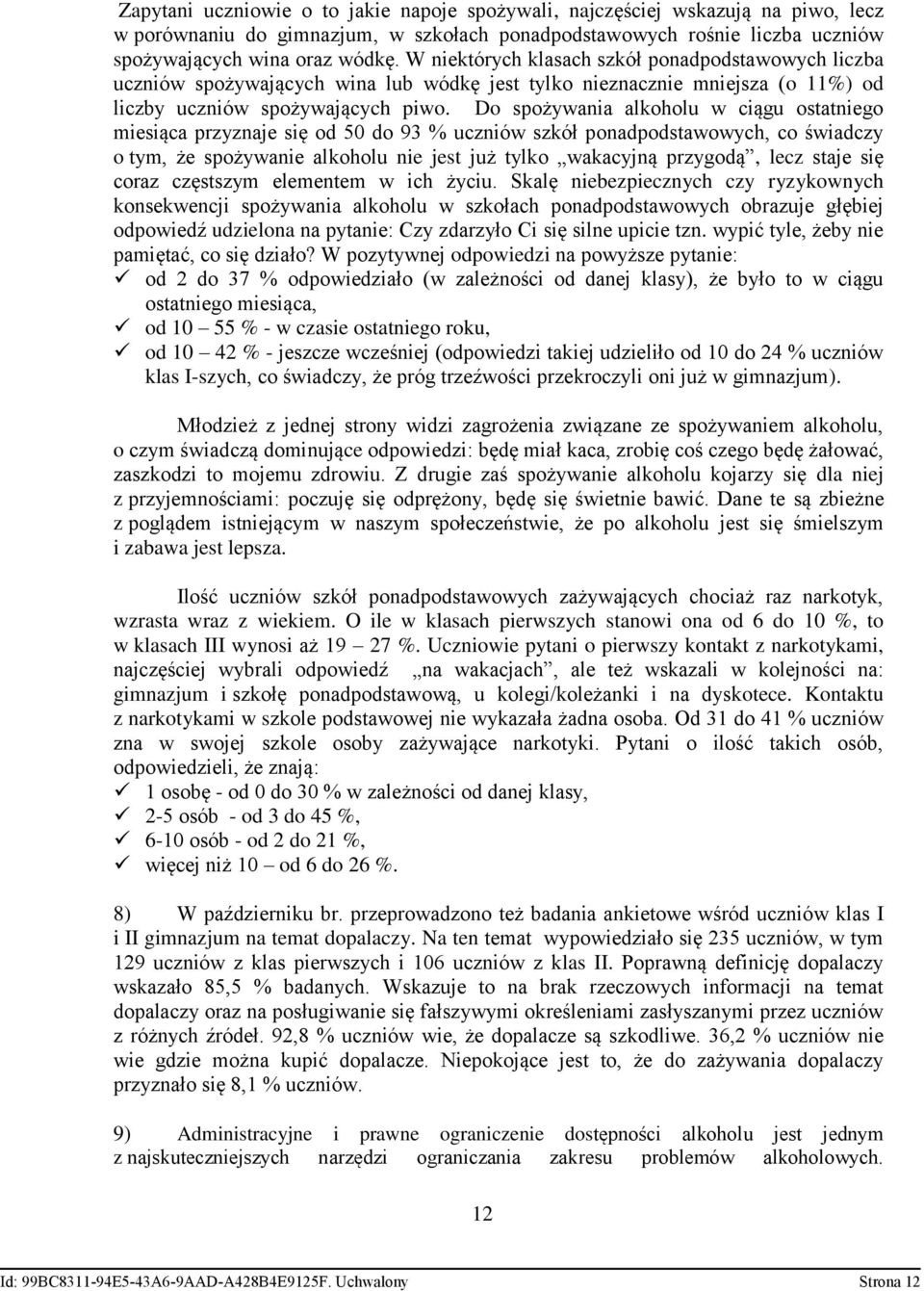 Do spożywania alkoholu w ciągu ostatniego miesiąca przyznaje się od 50 do 93 % uczniów szkół ponadpodstawowych, co świadczy o tym, że spożywanie alkoholu nie jest już tylko wakacyjną przygodą, lecz