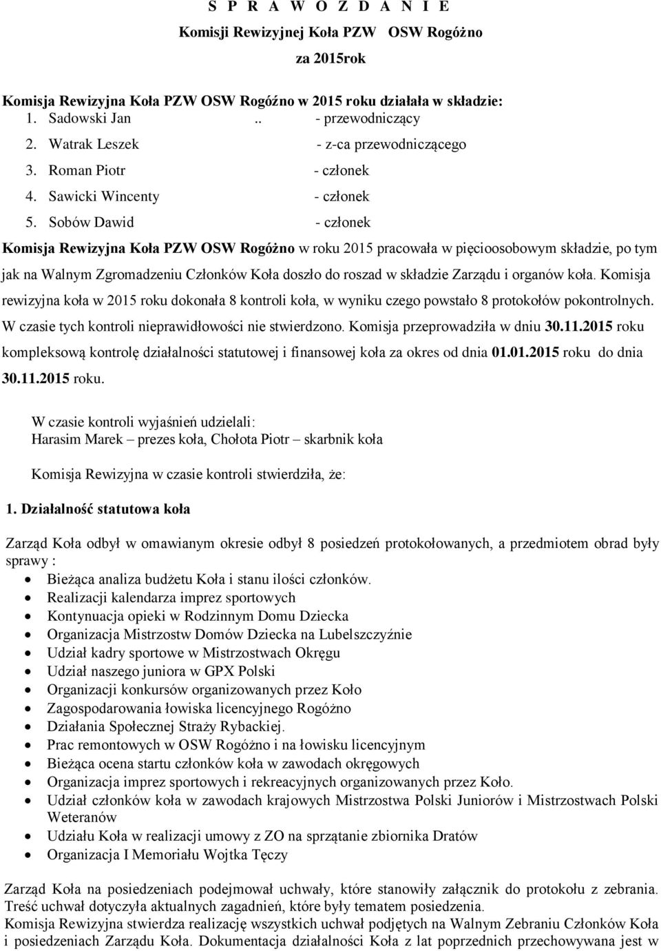 Sobów Dawid - członek Komisja Rewizyjna Koła PZW OSW Rogóżno w roku 2015 pracowała w pięcioosobowym składzie, po tym jak na Walnym Zgromadzeniu Członków Koła doszło do roszad w składzie Zarządu i