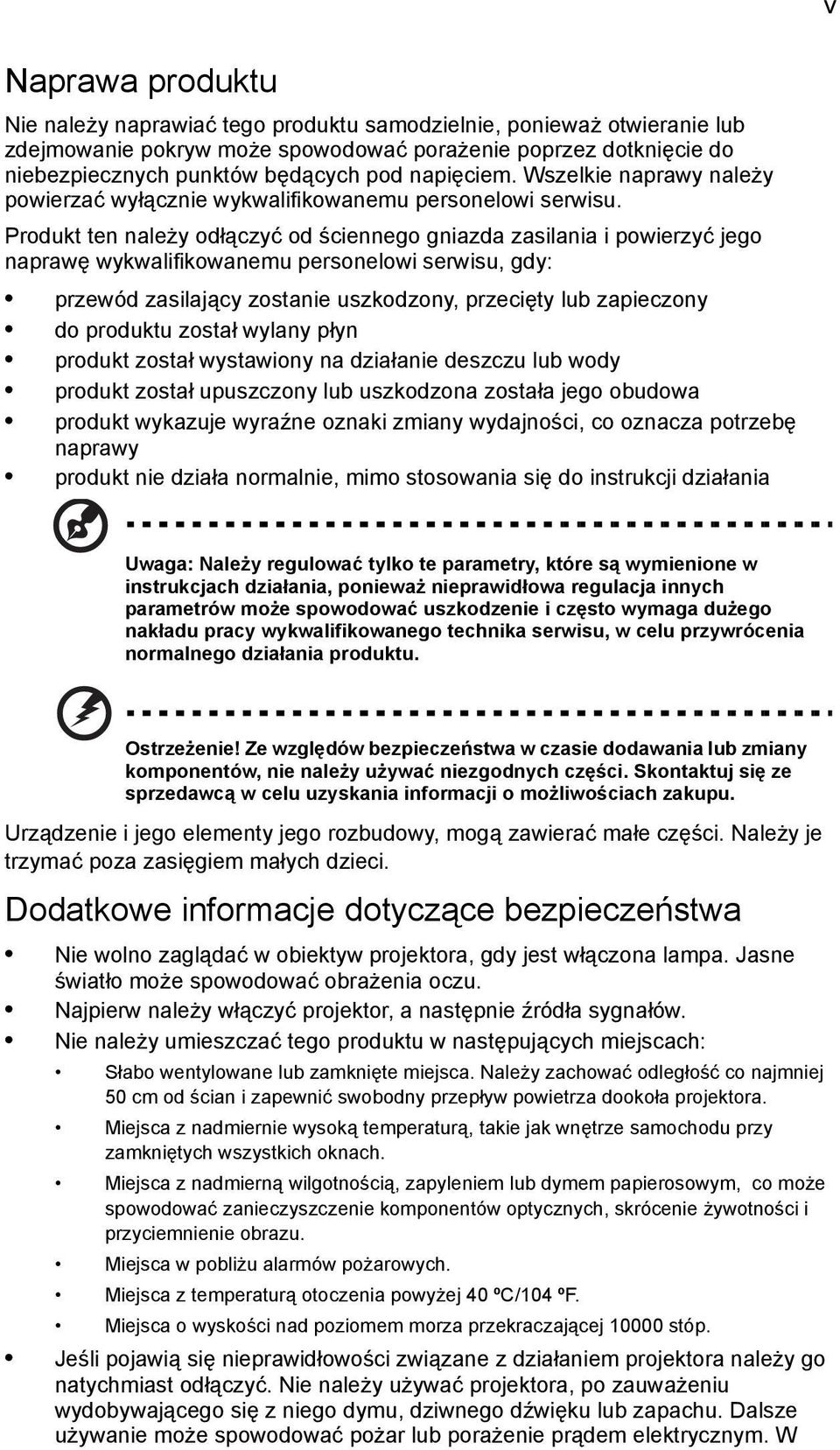 Produkt ten należy odłączyć od ściennego gniazda zasilania i powierzyć jego naprawę wykwalifikowanemu personelowi serwisu, gdy: przewód zasilający zostanie uszkodzony, przecięty lub zapieczony do