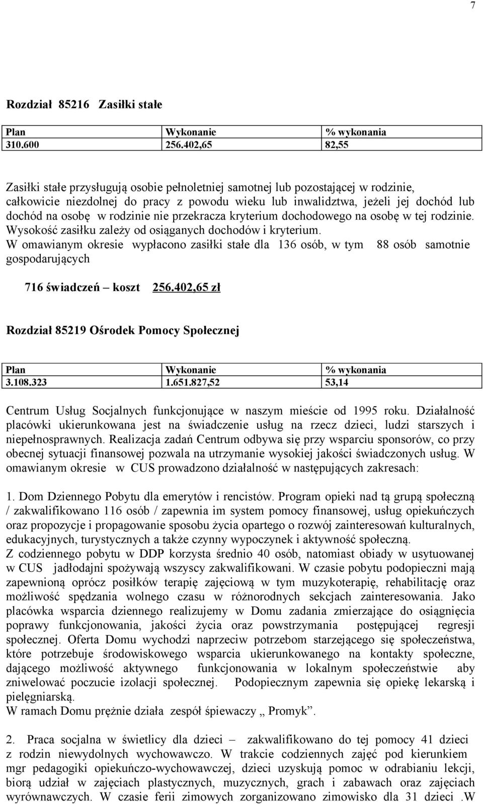 rodzinie nie przekracza kryterium dochodowego na osobę w tej rodzinie. Wysokość zasiłku zależy od osiąganych dochodów i kryterium.