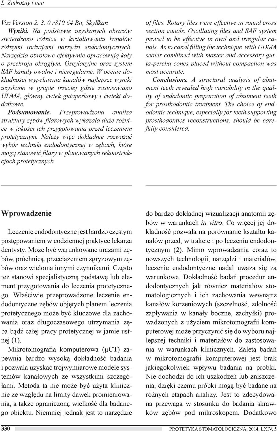 W ocenie dokładności wypełnienia kanałów najlepsze wyniki uzyskano w grupie trzeciej gdzie zastosowano UDMA, główny ćwiek gutaperkowy i ćwieki dodatkowe. Podsumowanie.