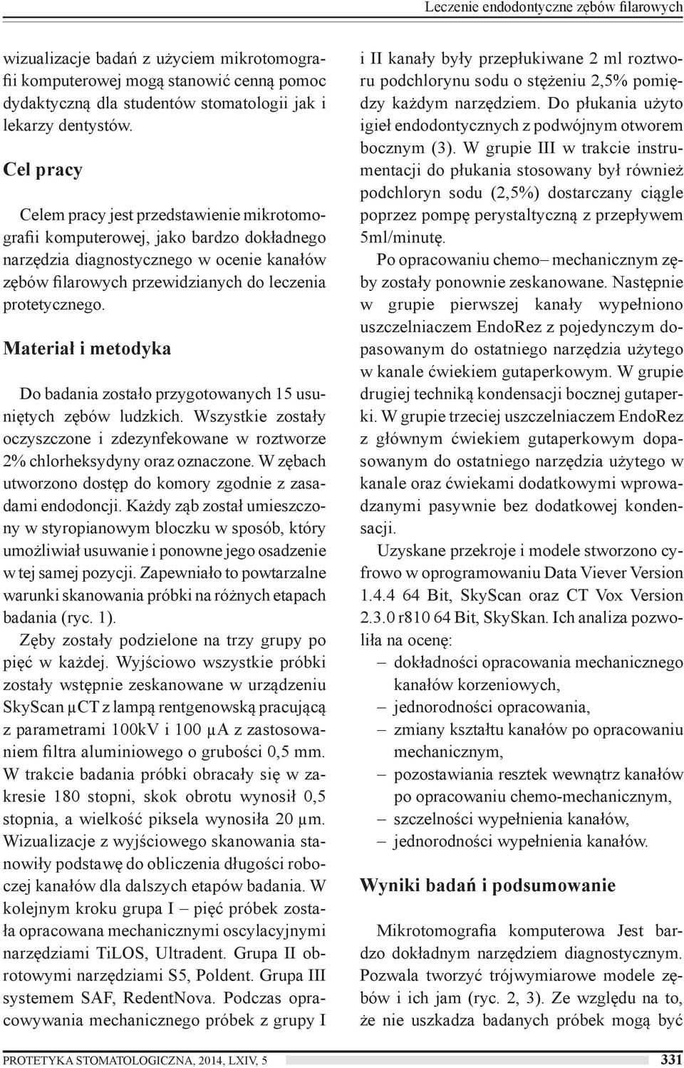 Materiał i metodyka Do badania zostało przygotowanych 15 usuniętych zębów ludzkich. Wszystkie zostały oczyszczone i zdezynfekowane w roztworze 2% chlorheksydyny oraz oznaczone.