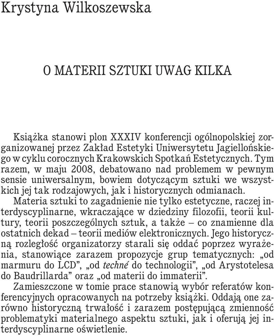 Tym razem, w maju 2008, debatowano nad problemem w pewnym sensie uniwersalnym, bowiem dotyczącym sztuki we wszystkich jej tak rodzajowych, jak i historycznych odmianach.