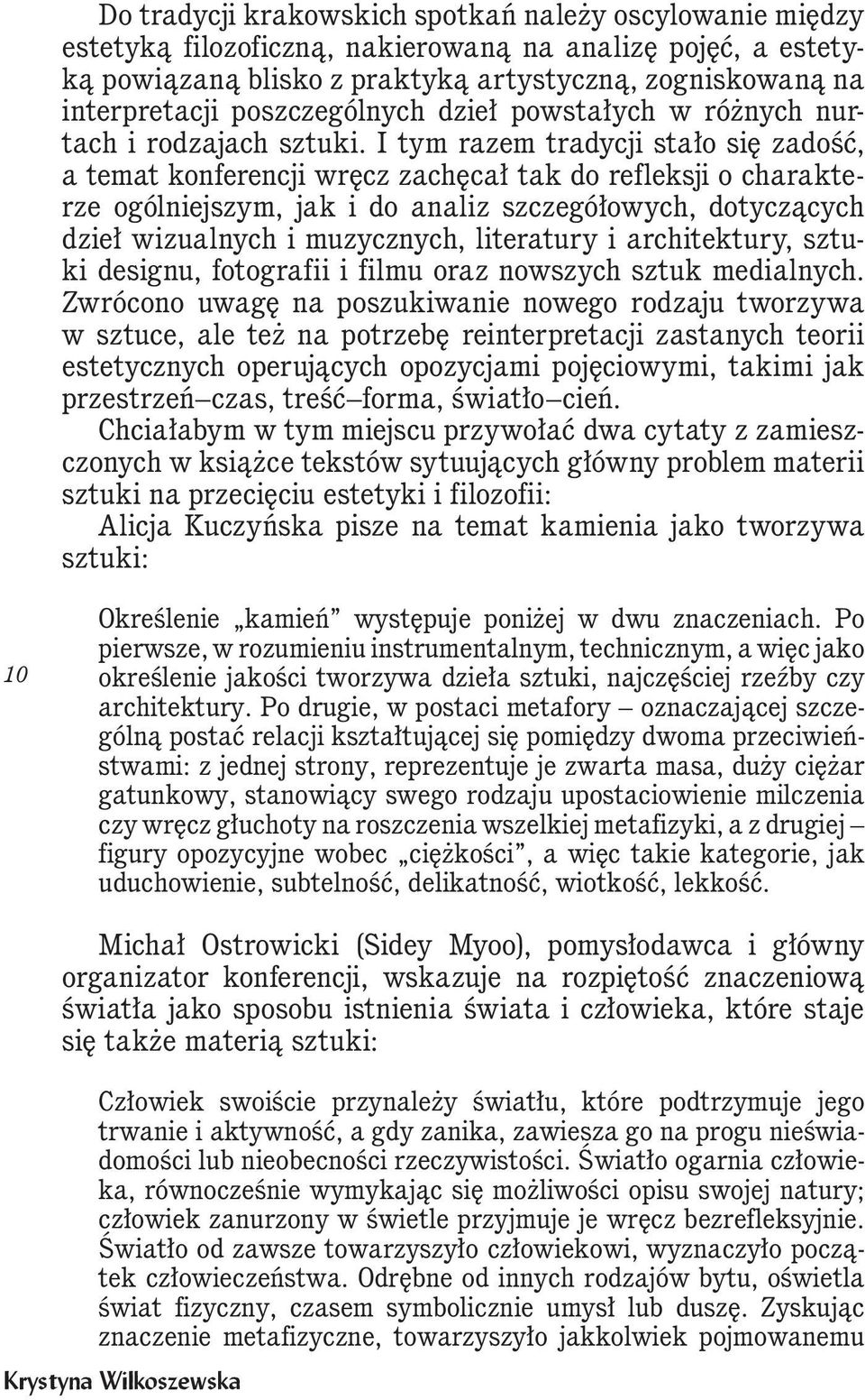 I tym razem tradycji stało się zadość, a temat konferencji wręcz zachęcał tak do refleksji o charakterze ogólniejszym, jak i do analiz szczegółowych, dotyczących dzieł wizualnych i muzycznych,