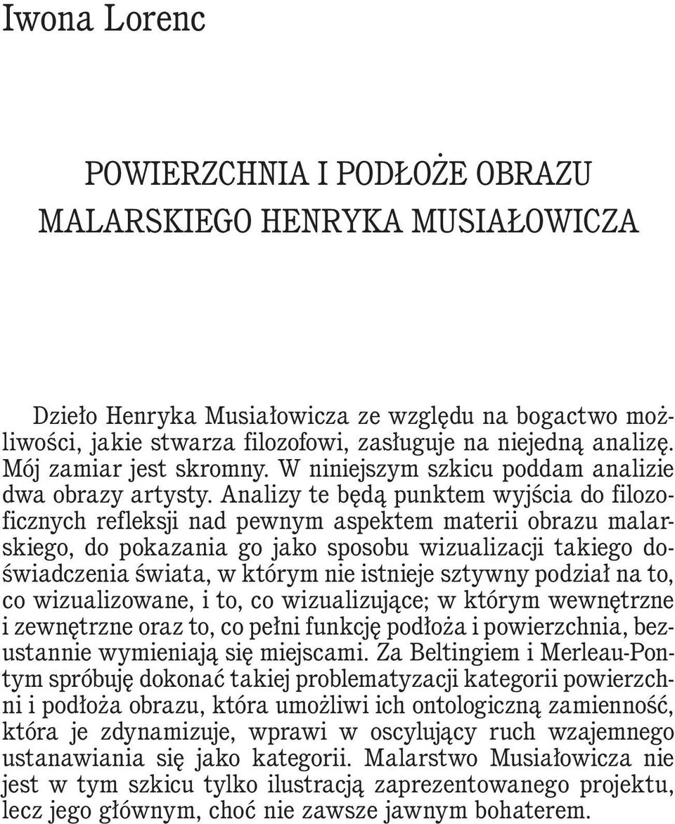 Analizy te będą punktem wyjścia do filozoficznych refleksji nad pewnym aspektem materii obrazu malarskiego, do pokazania go jako sposobu wizualizacji takiego doświadczenia świata, w którym nie