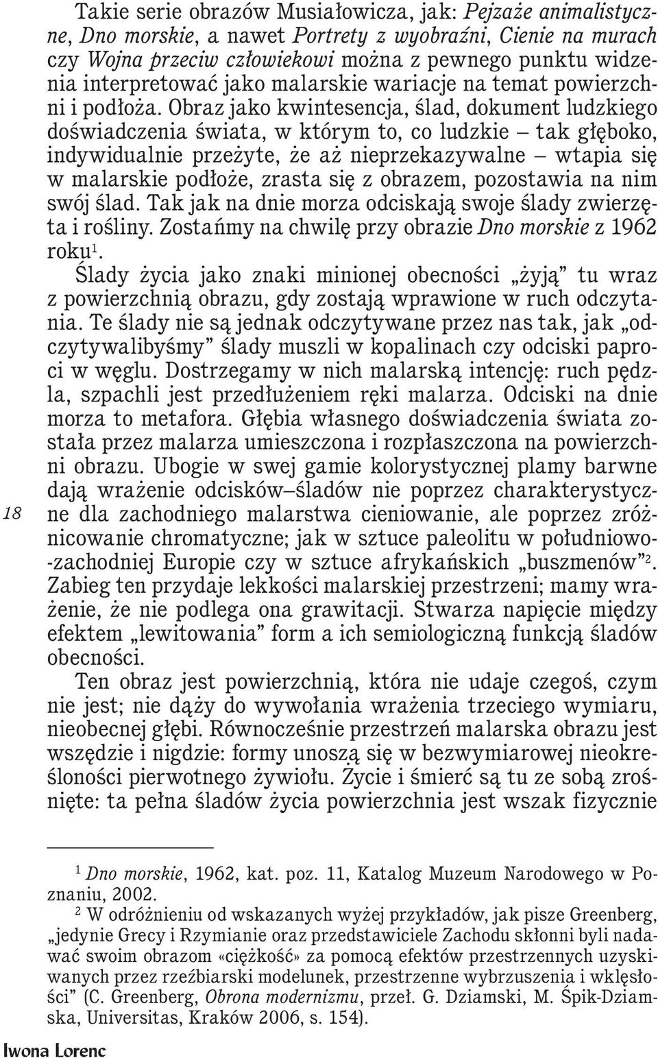 Obraz jako kwintesencja, ślad, dokument ludzkiego doświadczenia świata, w którym to, co ludzkie tak głęboko, indywidualnie przeżyte, że aż nieprzekazywalne wtapia się w malarskie podłoże, zrasta się