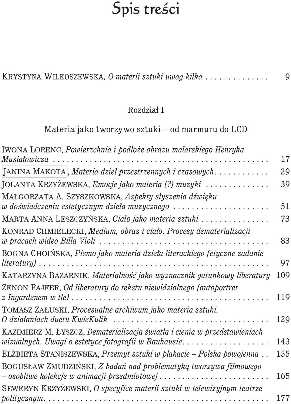 ............................................... 17 Janina Makota, Materia dzieł przestrzennych i czasowych............. 29 Jolanta Krzyżewska, Emocje jako materia (?) muzyki............... 39 Małgorzata A.