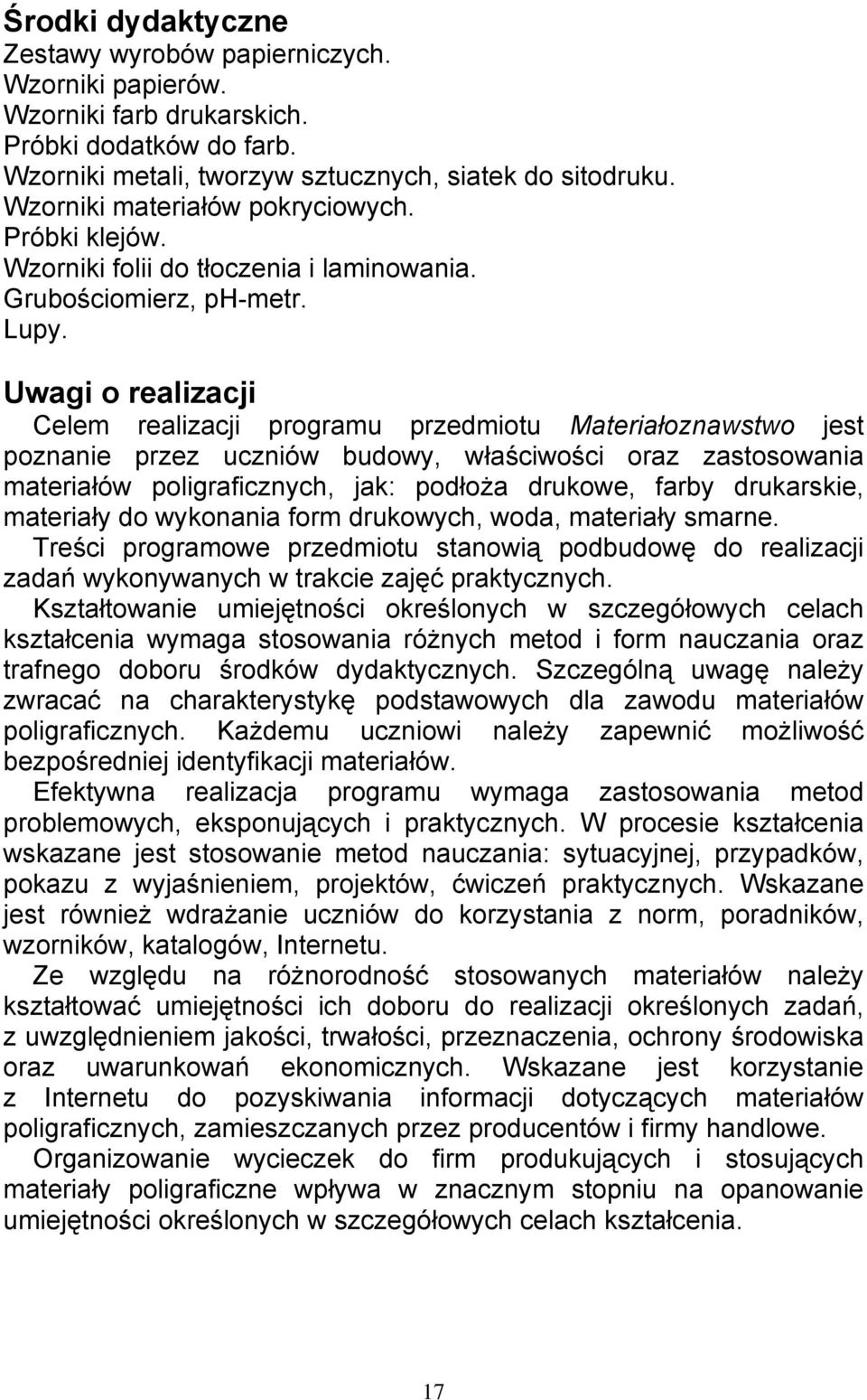 Uwagi o realizacji Celem realizacji programu przedmiotu Materiałoznawstwo jest poznanie przez uczniów budowy, właściwości oraz zastosowania materiałów poligraficznych, jak: podłoża drukowe, farby