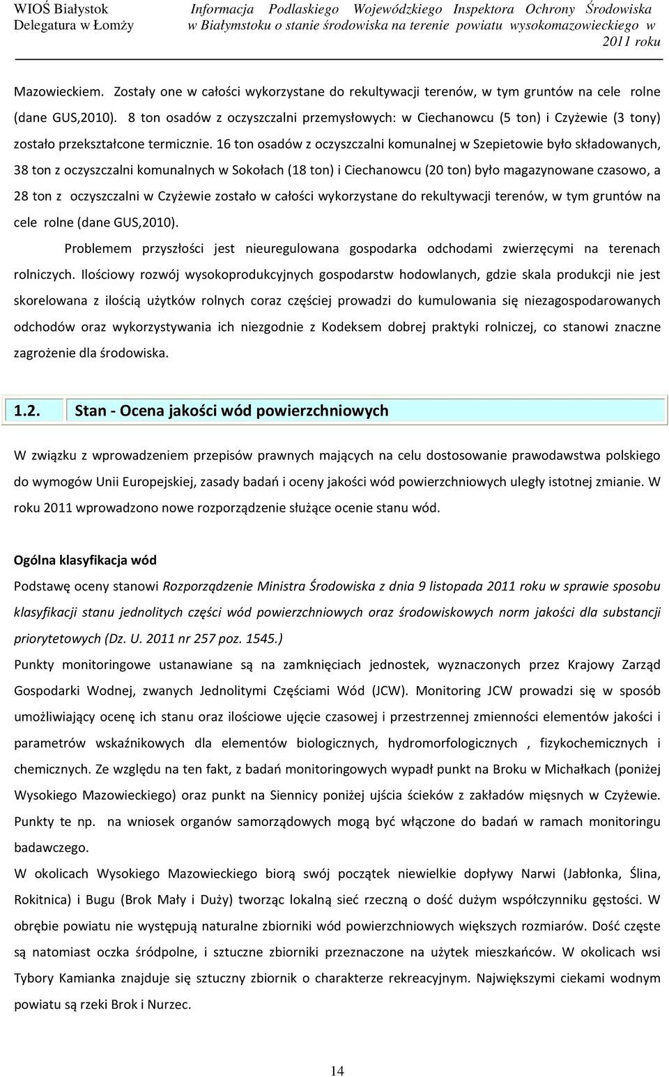 16 ton osadów z oczyszczalni komunalnej w Szepietowie było składowanych, 38 ton z oczyszczalni komunalnych w Sokołach (18 ton) i Ciechanowcu (20 ton) było magazynowane czasowo, a 28 ton z