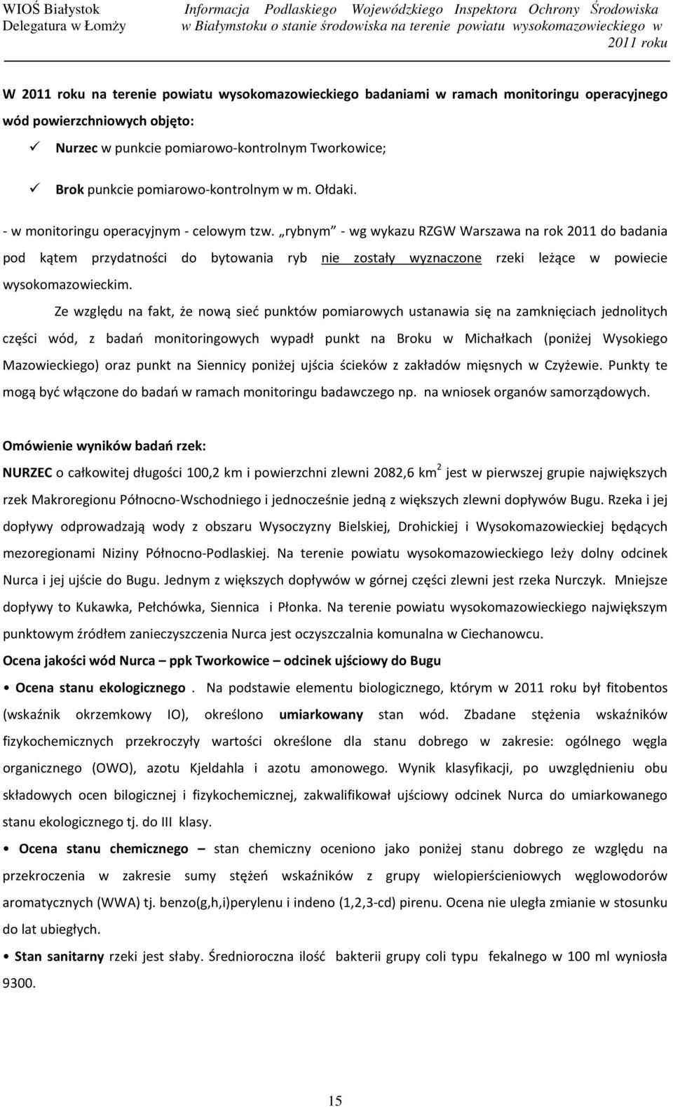 rybnym - wg wykazu RZGW Warszawa na rok 2011 do badania pod kątem przydatności do bytowania ryb nie zostały wyznaczone rzeki leżące w powiecie wysokomazowieckim.