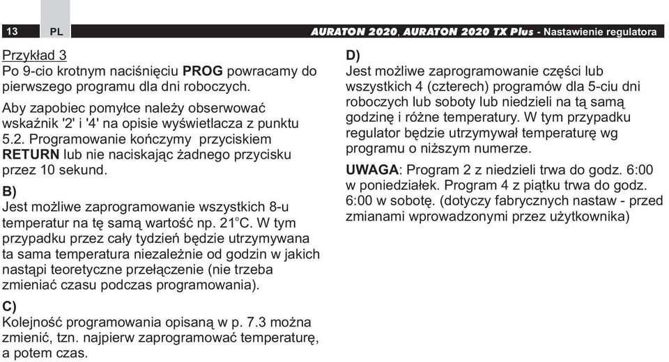 B) Jest mżliwe zaprgramwanie wszystkich 8-u temperatur na tę samą wartść np. 21 C.