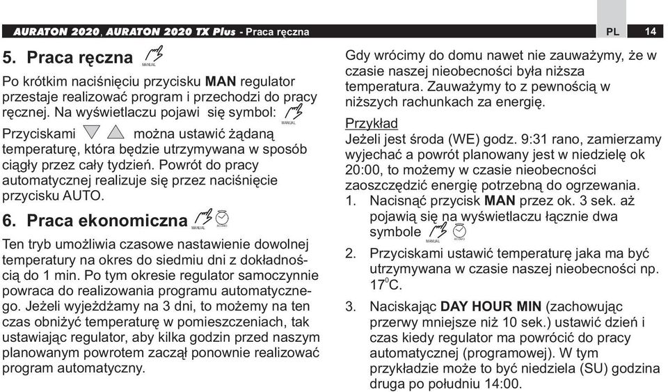 Pwrót d pracy autmatycznej realizuje się przez naciśnięcie przycisku AUTO. 6. Praca eknmiczna Ten tryb umżliwia czaswe nastawienie dwlnej temperatury na kres d siedmiu dni z dkładnścią d 1 min.