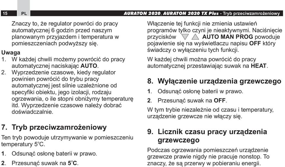 Wyprzedzenie czaswe, kiedy regulatr pwinien pwrócić d trybu pracy autmatycznej jest silnie uzależnine d specyfiki biektu, jeg izlacji, rdzaju grzewania, ile stpni bniżymy temperaturę itd.