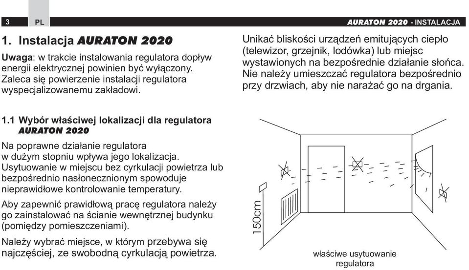 Nie należy umieszczać regulatra bezpśredni przy drzwiach, aby nie narażać g na drgania. 1.